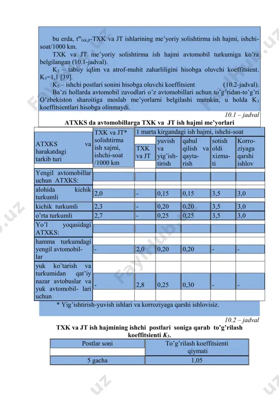 jmi ayrim aniqlanadi. shahar atxks ning texnologik hisobi dastlabki ma’lumotlar:  yillik xizmat ko’rsatiladigan avtomobillar soni - ai ;  (o’zdeuavto va ko stansiyalarida ularning soni yillik sotiladigan avtomobillar soniga bog’liq holda aniqlanadi).  avtomobilning yillik o’rtacha yurgan yo’li - ly, km;  avtomobilning yilda stansiyaga kirish soni – d;  stansiyaning ish tartibi (yillik ish kuni - dy, kun, almashinuvlar soni-m, almashinuvlar davomiyligi-a, soat);  yillik sotiladigan avtomobillar soni, -as . yillik ishlar hajmini hisoblash. stansiya yillik ish hajmiga txk va jt, yig’ishtirish - yuvish, sotish oldi tayyorligi, kafolat davridagi txk va jt ishlari kiradi. a) txk va jt yillik ishlari hajmi: 1000 , , õ jttxkyyy jttxk tlà ò   ,ishchi-soat (10.1) bu erda ai - yillik xizmat ko’rsatiladigan avtomobillar soni; ly - avtomobilning yillik o’rtacha yurgan yo’li, km; õ jttxkt , - txk va jt solishtirma xisobiy ish hajmi, ishchi-soat/1000 km. txk va jt ishlarining hisobiy …
