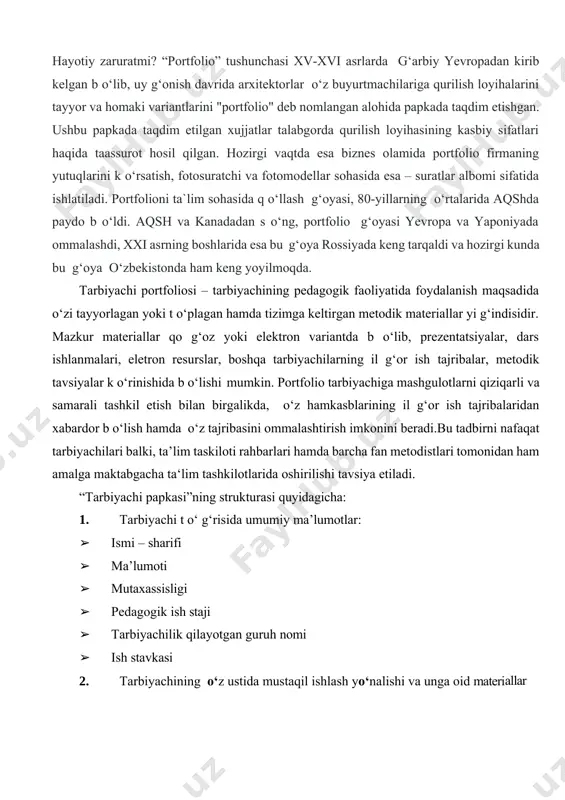 yutuqlarini k o‘rsatish, fotosuratchi va fotomodellar sohasida esa – suratlar albomi sifatida ishlatiladi. portfolioni ta`lim sohasida q o‘llash g‘oyasi, 80-yillarning o‘rtalarida aqshda paydo b o‘ldi. aqsh va kanadadan s o‘ng, portfolio g‘oyasi yevropa va yaponiyada ommalashdi, xxi asrning boshlarida esa bu g‘oya rossiyada keng tarqaldi va hozirgi kunda bu g‘oya o‘zbekistonda ham keng yoyilmoqda. tarbiyachi portfoliosi – tarbiyachining pedagogik faoliyatida foydalanish maqsadida o‘zi tayyorlagan yoki t o‘plagan hamda tizimga keltirgan metodik materiallar yi g‘indisidir. mazkur materiallar qo g‘oz yoki elektron variantda b o‘lib, prezentatsiyalar, dars ishlanmalari, eletron resurslar, boshqa tarbiyachilarning il g‘or ish tajribalar, metodik tavsiyalar k o‘rinishida b o‘lishi mumkin. portfolio tarbiyachiga mashgulotlarni qiziqarli va samarali tashkil etish bilan birgalikda, o‘z hamkasblarining il g‘or ish tajribalaridan xabardor b o‘lish hamda o‘z tajribasini ommalashtirish imkonini beradi.bu tadbirni nafaqat tarbiyachilari balki, ta’lim taskiloti rahbarlari hamda barcha fan metodistlari tomonidan ham amalga maktabgacha ta‘lim tashkilotlarida oshirilishi tavsiya etiladi. “tarbiyachi papkasi”ning strukturasi quyidagicha: …