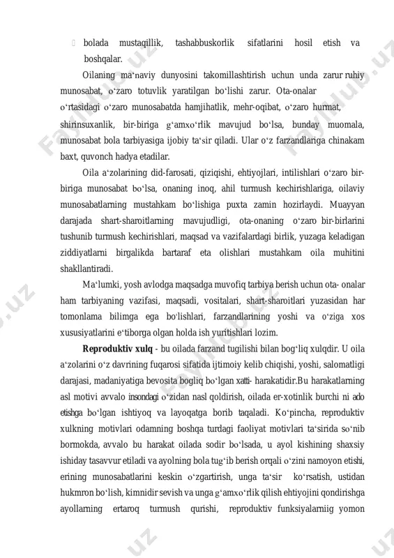 lariga chinakam baxt, quvonch hadya etadilar. oila aʻzolarining did-farosati, qiziqishi, ehtiyojlari, intilishlari oʻzaro bir- biriga munosabat boʻlsa, onaning inoq, ahil turmush kechirishlariga, oilaviy munosabatlarning mustahkam boʻlishiga puxta zamin hozirlaydi. muayyan darajada shart-sharoitlarning mavujudligi, ota-onaning oʻzaro bir-birlarini tushunib turmush kechirishlari, maqsad va vazifalardagi birlik, yuzaga keladigan ziddiyatlarni birgalikda bartaraf eta olishlari mustahkam oila muhitini shakllantiradi. maʻlumki, yosh avlodga maqsadga muvofiq tarbiya berish uchun ota- onalar ham tarbiyaning vazifasi, maqsadi, vositalari, shart-sharoitlari yuzasidan har tomonlama bilimga ega boʻlishlari, farzandlarining yoshi va oʻziga xos xususiyatlarini eʻtiborga olgan holda ish yuritishlari lozim. reproduktiv xulq - bu oilada farzand tugilishi bilan bogʻliq xulqdir. u oila aʻzolarini oʻz davrining fuqarosi sifatida ijtimoiy kelib chiqishi, yoshi, salomatligi darajasi, madaniyatiga bevosita bogliq boʻlgan xatti- harakatidir.bu harakatlarning asl motivi avvalo insondagi oʻzidan nasl qoldirish, oilada er-xotinlik burchi ni ado etishga boʻlgan ishtiyoq va layoqatga borib taqaladi. koʻpincha, reproduktiv xulkning motivlari odamning boshqa turdagi faoliyat motivlari taʻsirida soʻnib bormokda, avvalo …