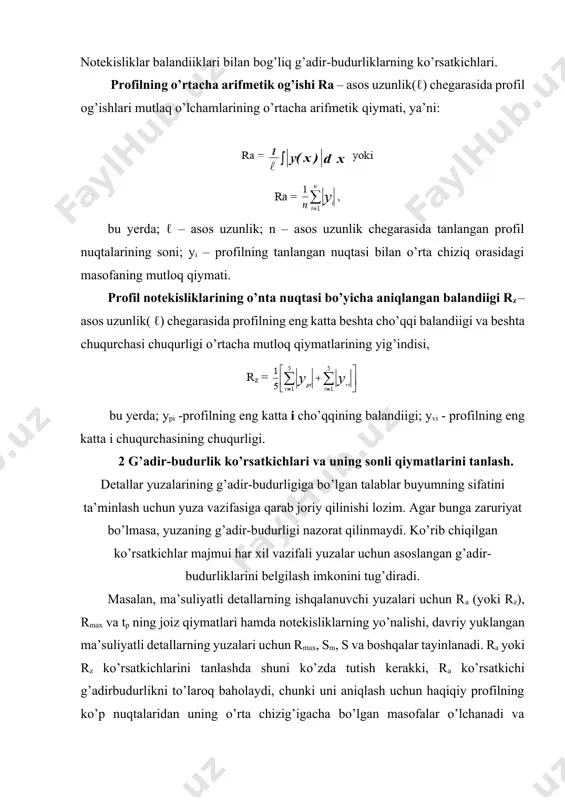h uchun uning balandiik, qadam hamda shakl ko’rsatkichi tp ni bilish lozim. tarangli o’tqizmalarning yeyilishga chidamliligi, kontakt bikrligi, mustahkamligi va biriktirilgan detallar yuzalarining boshqa foydalanish xususiyatlari kontaktning haqiqiy maydoniga bog’liq. ishchi yuklanish ostida hosil bo’ladigan tayanch maydonini aniqlash uchun profil nisbiy tayanch uzunligi tp ning egri chiziqlari ko’rinadi. buning uchun chiqiqlar va chuqurchalar chiziqlari orasidagi masofa t ning tegishili qiymatlari bo’yicha bir nechta profil kesimining satxlariga bo’linadi, har bir kesim uchun tp qiymati aniqlanadi va tayanch uzunligi o’zgarishining egri chizig’i ko’riladi tp qiymatini tanlashda shuni ko’zda tutish kerakki, uning kattalashishi bilan ishlov berish borgan sari ko’proq mehnat talab qiladigan jarayonlar qo’llanadi; masalan, tp = 25 % bo’lsa tokar dastgohida toza ishlov berish, tp=40% bo’lsa xonlash (inglizcha honing – charxlash, ya’ni abraziv chorqirra doiralar bilan ishlov berish, doiralar ham aylanadi ham oldi-orqaga harakat qiladi) zarur. ma’suliyatsiz yuzalar uchun g’adir-budurlik texnikaviy estetika, korrozion chidamlik va ishlash texnologiyasiga qarab belgilanadi. yuza g’adir-budurligiga bo’lgan …