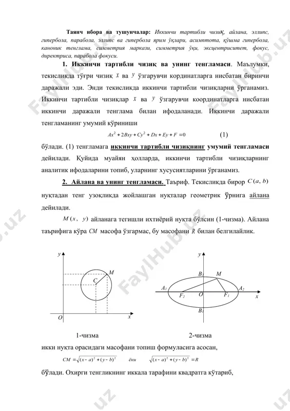 y x 4 2 = x y 16 2 = oy 0 = + y x 0 4 2 2 = + + y y x иккинчи тартибли чизиқлар режа: 1. иккинчи тартибли чизиқ ва унинг тенгламаси. 2. айлана ва унинг тенгламаси. 3. эллипс ҳамда унинг тенгламаси. 4. гипербола ва унинг тенгламаси. 5. парабола ва унинг тенгламаси. таянч ибора ва тушунчалар: иккинчи тартибли чизиқ, айлана, эллипс, гипербола, парабола, эллипс ва гипербола ярим ўқлари, асимптота, қўшма гипербола, каноник тенглама, симметрия маркази, симметрия ўқи, эксцентриситет, фокус, директриса, парабола фокуси. 1. иккинчи тартибли чизиқ ва унинг тенгламаси. маълумки, текисликда тўғри чизиқ ва ўзгарувчи кординатларга нисбатан биринчи даражали эди. энди текисликда иккинчи тартибли чизиқларни ўрганамиз. иккинчи тартибли чизиқлар ва ўзгарувчи координатларга нисбатан иккинчи даражали тенглама билан ифодаланади. иккинчи даражали тенгламанинг умумий кўриниши (1) бўлади. (1) тенгламага иккинчи тартибли чизиқнинг умумий тенгламаси дейилади. қуйида муайян ҳолларда, иккинчи тартибли чизиқларнинг аналитик ифодаларини топиб, уларнинг хусусиятларини ўрганамиз. …