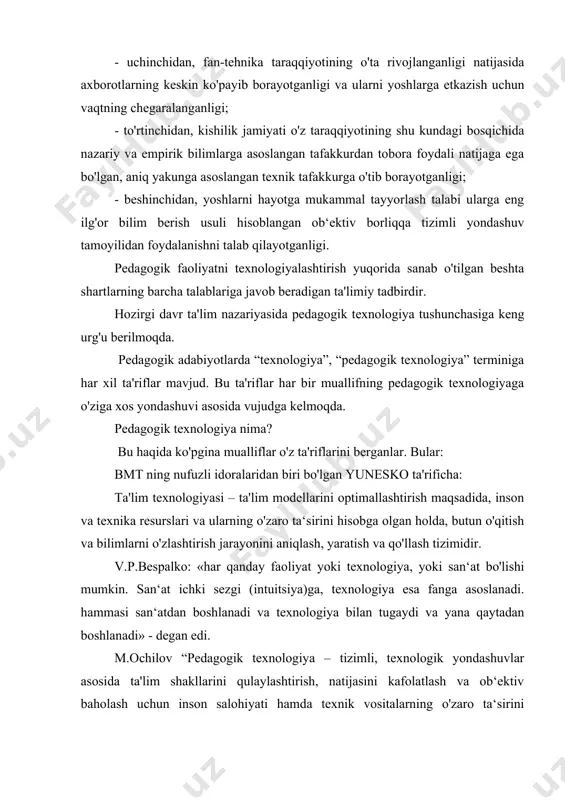 o'zlashtirish jarayonini aniqlash, yaratish va qo'llash tizimidir. v.p.bespalko: «har qanday faoliyat yoki texnologiya, yoki san‘at bo'lishi mumkin. san‘at ichki sezgi (intuitsiya)ga, texnologiya esa fanga asoslanadi. hammasi san‘atdan boshlanadi va texnologiya bilan tugaydi va yana qaytadan boshlanadi» - degan edi. m.ochilov “pedagogik texnologiya – tizimli, texnologik yondashuvlar asosida ta'lim shakllarini qulaylashtirish, natijasini kafolatlash va ob‘ektiv baholash uchun inson salohiyati hamda texnik vositalarning o'zaro ta‘sirini inobatga olib, ta'lim maqsadlarini oydinlashtirib, o'qitish va bilim o'zlashtirish jarayonlarida qo'llaniladigan usul va metodlar majmuidir”, degan ta'rifni beradi. pedagogik texnologiyaga professor n.saidahmedov: “pedagogik texnologiya bu o'qituvchi (tarbiyachi) tomonidan o'qitish (tarbiya) vositalari yordamida o'quvchilarga ta‘sir ko'rsatish va bu faoliyat mahsuli sifatida ularda oldindan belgilab olingan shaxs sifatlarini shakllantirish jarayoni”-degan ta'rifni beradi. ta'lim texnologiyasi – oldindan belgilangan o'quv maqsadlariga erishishni kafolatlaydigan, ta'lim jarayonida inson va texnika resurslaridan foydalanishning loyihalashtirilgan muayyan tizimi. xtv “multimediya umumta'lim dasturlarini rivojlantirish” markazi ta'rifi. keltirilgan ta'riflarni ilmiy-falsafiy nuqtai nazardan tahlil qiladigan bo‘lsak, uzoq horijda berilgan …