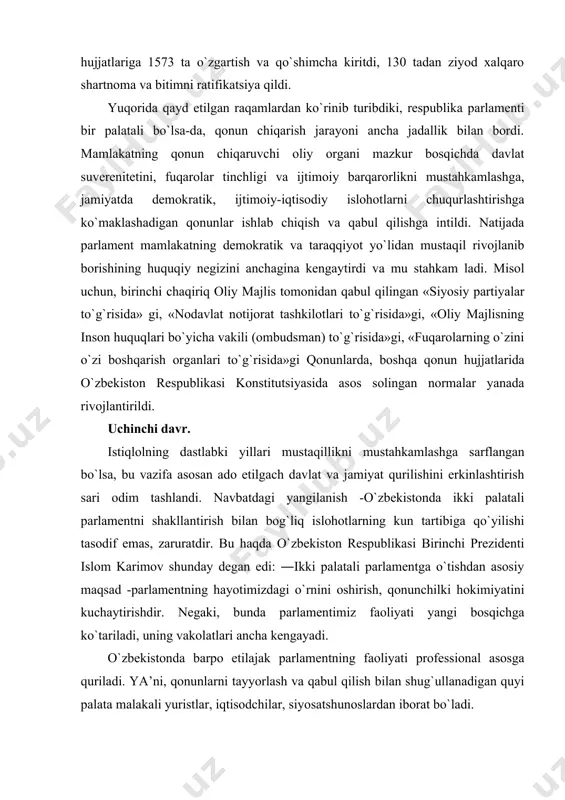 ikasi birinchi prezidenti islom karimov shunday degan edi: ―ikki palatali parlamentga o`tishdan asosiy maqsad -parlamentning hayotimizdagi o`rnini oshirish, qonunchilki hokimiyatini kuchaytirishdir. negaki, bunda parlamentimiz faoliyati yangi bosqichga ko`tariladi, uning vakolatlari ancha kengayadi. o`zbekistonda barpo etilajak parlamentning faoliyati professional asosga quriladi. ya’ni, qonunlarni tayyorlash va qabul qilish bilan shug`ullanadigan quyi palata malakali yuristlar, iqtisodchilar, siyosatshunoslardan iborat bo`ladi. milliy parlamentarizm rivoj topishining uchinchi davri oliy majlis qonunchilik palatasi va senatining 2005 yil 28 yanvardagi qo`shma majlisidan boshlanib, bunda yangi ikki palatali oliy majlis deputatlari va senatorlari amalda o`z ishlariga kirishdilar. 2000 yil 25 may kuni ikkinchi chaqiriq o`zbekiston respublikasi oliy majlisining ikkinchi sessiyasida ikki palatali parlament tuzish g`oyasi ilgari surildi. 2001 yil 6 dekabrda o`zbekiston respublikasining oliy majlisi 2002 yil 27 yanvar kuni quyidagi masallar yuzasidan referendum o`tkazish to`g`risida qaror qabul qildi: 1) keyingi chaqiriqda ikki palatali parlamentni saylash to`g`risida; 2) o`zbekiston respublikasi prezidenti vakolatlarining konstitutsiyaviy muddatini besh yildan yetti yilga o`zgartirish …