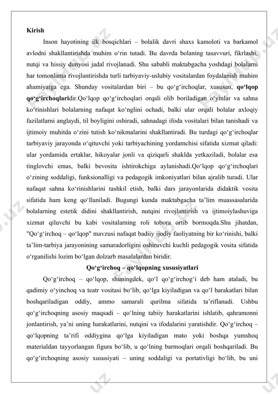 ‘g‘irchoq – qo‘lqop, shuningdek, qo‘l qo‘g‘irchog‘i deb ham ataladi, bu qadimiy o‘yinchoq va teatr vositasi bo‘lib, qo‘lga kiyiladigan va qo‘l harakatlari bilan boshqariladigan oddiy, ammo samarali qurilma sifatida ta’riflanadi. ushbu qo‘g‘irchoqning asosiy maqsadi – qo‘lning tabiiy harakatlarini ishlatib, qahramonni jonlantirish, ya’ni uning harakatlarini, nutqini va ifodalarini yaratishdir. qo‘g‘irchoq – qo‘lqopning ta’rifi oddiygina qo‘lga kiyiladigan mato yoki boshqa yumshoq materialdan tayyorlangan figura bo‘lib, u qo‘lning barmoqlari orqali boshqariladi. bu qo‘g‘irchoqning asosiy xususiyati – uning soddaligi va portativligi bo‘lib, bu uni maktabgacha ta’lim muassasalarida, teatr sahnalarida va hatto uy sharoitida qo‘llashga qulay qiladi. qo‘g‘irchoq – qo‘lqopning tuzilishi odatda uch asosiy qismdan iborat: bosh, tanasi va qo‘llari. bosh qismi ko‘pincha yumshoq materialdan, masalan, mato, kauchuk yoki plastmassadan tayyorlanadi va u qo‘g‘irchoqning yuz ifodalarini ta’minlash uchun ko‘zlar, burun, og‘iz va sochlar bilan bezatiladi. tanasi esa qo‘lga kiyiladigan qo‘lqop shaklida bo‘lib, ichki qismi bo‘sh, qo‘lning barmoqlari uchun maxsus joylar mavjud. masalan, bosh barmog‘i va ko‘rsatkich …