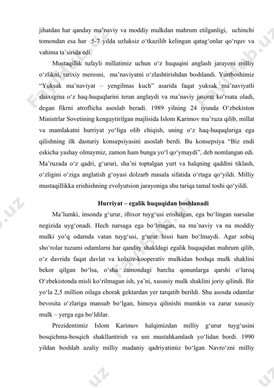 r yo‘la 2,5 million oilaga chorak gektardan yer tarqatib berildi. shu asosda odamlar bevosita o‘zlariga mansub bo‘lgan, himoya qilinishi mumkin va zarur xususiy mulk – yerga ega bo‘ldilar. prezidentimiz islom karimov halqimizdan milliy g‘urur tuyg‘usini bosqichma-bosqich shakllantirish va uni mustahkamlash yo‘lidan bordi. 1990 yildan boshlab azaliy milliy madaniy qadriyatimiz bo‘lgan navro‘zni milliy bayram sifatida nishonlash qarorini qabul qildi. ayni shu yildan boshlab yurtboshimiz tashabbusi va qat’iyati bilan ateizm, ya’ni xudosizlik tashviqoti yurgizilayotgan sho‘rolar davlatida ikki muqaddas diniy bayramimiz – qurbon va ramazon hayitlarini umumhalq bayramlari sifatida nishonlash boshlangani tom ma’noda ma’naviy jasorat edi. xalqimizning o‘z tarixiy ma’naviy merosiga ega bo‘lish huquqini anglatishdan iborat chuqur mazmunli strategik siyosat ko‘lami tobora kengaytirib borildi. 1989-1991 yillarda vatanimiz, millatimiz faxri bo‘lgan o‘nlab ulug‘ alloma, shoir va mutafakkirlarning yubileylari, xalqaro anjumanlar o‘tkazildi. ular qatorida ulug‘ muhaddis olim abu iso at-termiziy, buyuk so‘z mulkining sultoni alisher navoiy hamda shoh va shoir zahiriddin muhammad boburga bag‘ishlangan tadbirlarni …
