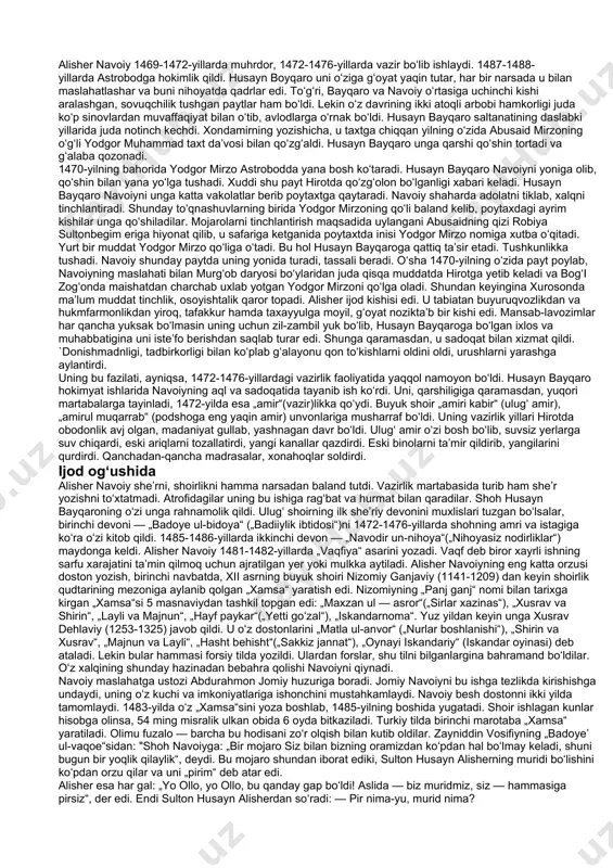 hliklar kutadi. abusaid mirzo u bilan taxt talashayotgan husayn bayqaroni yaqin kishilarini taʼqib va tayziq ostiga olgan, jumladan, togʻalari mirsaid kobuliy va muhammad ali gʻaribiylarni oldinma-keyin qatl ettirgan edi. ular isteʼdodli shoirlar edi. alisherning ota mulki musodara qilingan, hatto yashab turgani boshpana ham qolmagandi. u shaharda uzoq qola olmadi. holbuki, yosh shoirning ijodi barq urgan payti edi. abdurahmon jomiyadek zamonasining alloma adibi bilan yaqindan tanishib, saboqlar olgani, mehr qozongan edi. navoiy — „mahmud nuran“ deb eʼzozlagan bu mashhur shoir va olim oʻzini siyosatdan uzoq tutar, hatto shahar tashqarisidagi saʼdiddin koshgʻariy (1456-yilda vafot etgan mashhur shyx, jomiyning ustozi) mozori yonidan joy qilib, oʻsha yerda yashar edi. navoiyning sayyid hasan ardasherga yozgan sheʼriy maktubi bor. u „masnaviy“ nomi bilan „xazoyin ul-maoniy“ning birinchi devoniga kiritilgan. mutaxasisslar uni navoiyning hirotdan samarqandga joʻnash oldidan yozgan maktubi deb hisoblaydilar. chamasi, shoir safar oldida ardasher bilan xayrlashmoqchi boʻlgan, lekin uni topmagan. soʻng ushbu maktubni yozib qoldirgan. maktub …