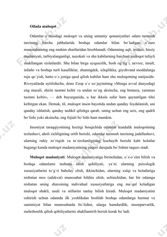 batan uning shaxsining individual xususiyatlariga eng ma`qul keladigan muloqot shakli, usuli va stillarini tanlay bilish kiradi. muloqot madaniyatini oshirish uchun odamda ilk yoshlikdan boshlab boshqa odamlarga hurmat va samimiyat bilan munosabatda bo`lishni, ularga hamdardlik, insonparvarlik, mehribonlik qilish qobiliyatlarini shakllantirib borish kerak bo`ladi. muloqot eng avvalo odamni odam tomonidan idrok qilishidan boshlanadi, unda dastlabki o`zaro baholash amalga oshadi, dastlabki hissiy-intellektual munosabatlar shakllanadi va shundan so`ng tegishli muloqot shakli amalga oshiriladi. bu jarayonda odam haqidagi ma`lumot, idrok etilayotgan odamning hayotiy tajribasi, u yoki bu munosabat shaklini yoqtirishi yoki yoqtirmasligini yuzaga keltiradigan bevosita emotsional munosabatlar muhim rol o`ynaydi. muloqotda buyruq ohangining ustunligi, do`q-po`pisa bilan keskin shaklda muomalada bo`lish, suhbatdosh nomiga tez-tez bildirilib turiladigan e`tirozlar, uning xatti-harakati va fikrlaridan norozilikni ifodalash, yo`l bermaslik va tajovuzkorlikni namoyon qilish, oilada o`zaro raqobat (yoki hukmronlik-bo`ysinuvchanlik) munosabatlarini yuzaga keltiradi. befarqlik, e`tiborsizlik, qo`pollik, bemehrlik, behurmatlik kabilar oiladagi samimiy muloqotga putur yetkazadi. agar aksariyat hollarda iltimoslardan, maslahatlardan, o`zaro kelishuvli savol-javoblardan, …