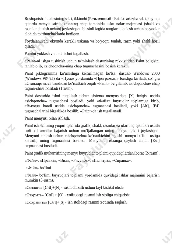 rinishiga keltirilmagan bo'lsa, dastlab windows 2000 (windows 98/ 95) da «pusk» yordamida «programmi» bandiga kiriladi, so'ngra «standartnie» bandidan ko'rsatkich orqali «paint» belgilanib, «sichqoncha» chap tugma-chasi bosiladi (1rasm). paint dasturida ishni tugallash uchun sistema menyusidagi [x] belgisi ustida «sichqoncha» tugmachasi bosiladi, yoki «fayl» buyruqlar to'plamiga kirib, «vixod» bandi ustida «sichqoncha» tugmachasi bosiladi, yoki [alt], [f4] tugmachalarini birgalikda bosilib, «paint»da ish tugallanadi. paint menyusi bilan ishlash, paint ish stolining yuqori qatorida grafik, shakl, rasmlar va ularning qismlari ustida turli xil amallar bajarish uchun mo'ljallangan uning menyu qatori joylashgan. menyuni tanlash uchun «sichqoncha» ko'rsatkichini tegishli menyu bo'limi ustiga keltirib, uning tugmachasi bosiladi. menyudan ekranga qaytish uchun [esc] tugmachasi bosiladi. paint grafik muharririning menyu buyruqlar to'plami quyidagilardan iborat (2-rasm): «fayl», «pravka», «vid», «risunok», «palitra», «spravka». «fayl» bo'limi. «fayl» bo'limi buyruqlari to'plami yordamida quyidagi ishlar majmuini bajarish mumkin (3-rasm): «sozdat» [crtl]+[n] - rasm chizish uchun fayl tashkil etish; «otkrit» [ctrl] + [o] - xotiradagi rasmni …