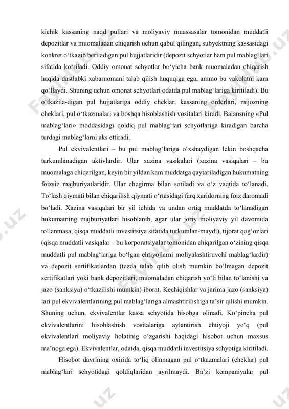 ablag‘lariga almashtirilishiga ta’sir qilishi mumkin. shuning uchun, ekvivalentlar kassa schyotida hisobga olinadi. ko‘pincha pul ekvivalentlarini hisoblashish vositalariga aylantirish ehtiyoji yo‘q (pul ekvivalentlari moliyaviy holatinig o‘zgarishi haqidagi hisobot uchun maxsus ma’noga ega). ekvivalentlar, odatda, qisqa muddatli investitsiya schyotiga kiritiladi. hisobot davrining oxirida to‘liq olinmagan pul o‘tkazmalari (cheklar) pul mablag‘lari schyotidagi qoldiqlaridan ayrilmaydi. ba’zi kompaniyalar pul mablag‘lari schyotidagi qoldiqni, cheklar to‘lash uchun taqdim qilinmaguncha kamaytirmaydilar. “pul mablag‘lari” schyoti erkin foydalanish mumkin bo‘lmagan, kompensatsion qoldiq deb ataluvchi, so‘mmani o‘z ichiga oladi. bu qoldiq kredit to‘g‘risidagi shartnomaning ta’minoti sifatida subyekt o‘zining schyotida bank talabiga binoan saqlaydigan minimal so‘mmani ko‘rsatadi. haqiqatda bu shartnoma naqd pulni chegaralaydi va kompaniyaning likvidligini pasaytirishi mumkin. overdraft – bu qisqa muddatli majburiyat kabi hisoblanadigan va aktiv schyotlardagi mavjud bo‘lgan debet qoldiqdan yuqori bo‘lmagan so‘mmadagi to‘lovni amalga oshirishda vujudga keladigan kredit qoldikdir. overdraft, agarda bank tomonidan to‘langan omonatchi schyotining overdraftini amalga oshirayotgan bo‘lsa, subyektning ushbu bankdagi boshqa pul mablag‘lari schyotlarida ijobiy …