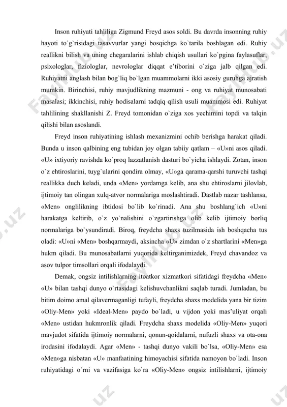 eydcha shaxs modelida yana bir tizim «oliy-men» yoki «ideal-men» paydo bо`ladi, u vijdon yoki mas’uliyat orqali «men» ustidan hukmronlik qiladi. freydcha shaxs modelida «oliy-men» yuqori mavjudot sifatida ijtimoiy normalarni, qonun-qoidalarni, nufuzli shaxs va ota-ona irodasini ifodalaydi. agar «men» - tashqi dunyo vakili bо`lsa, «oliy-men» esa «men»ga nisbatan «u» manfaatining himoyachisi sifatida namoyon bо`ladi. inson ruhiyatidagi о`rni va vazifasiga kо`ra «oliy-men» ongsiz intilishlarni, ijtimoiy qabul qilinuvchi «men» impulslariga yо`naltiradi. shu ma’noda «u»ning xohishlarini jilovlashda «men» bilan birlashadi. «oliy-men» ba’zida «men»ga qarshi ham turadi, shunda nifoqli vaziyat yuzaga keladi va inson ruhiyatida о`zgarishlar sodir bо`ladi. shunday qilib, freydcha «men» «baxtsiz ong» timsolida namoyon bо`ladi. u xuddi lokator singari «u» va «oliy-men» bilan dо`stona kelishuv munosabatini saqlab qolish uchun ba’zan bir tomonga, ba’zan boshqa tomonga og`ishga majbur bо`ladi. freyd ongsizlikning «nasliyligini» va «tabiiyligini» tan olsa ham u ongsizlikni anglash qobiliyatiga ishonadi. bu quyidagi formulada ifodalandi: «qayerda «u» bо`lsa, о`sha yerda «men» ham mavjud». …
