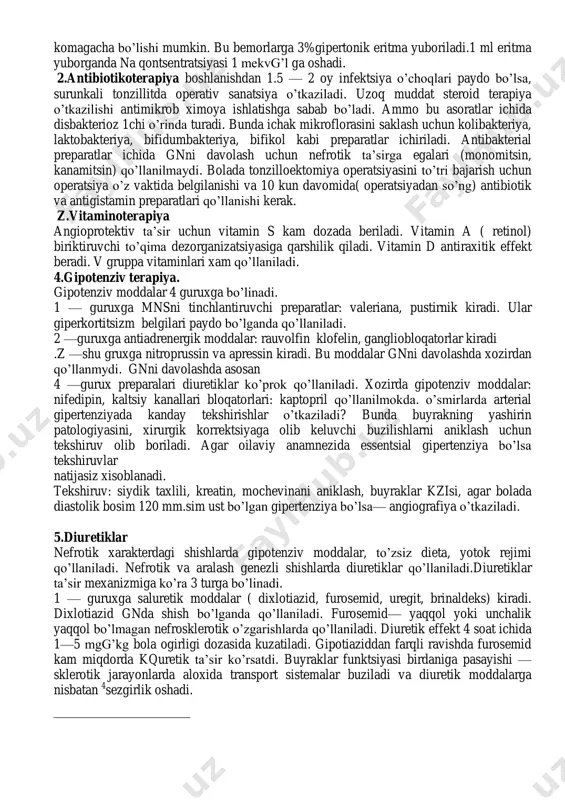 , yarimoysimon xosilalar xosil qiladi. katta qizil buyrak ko’rinishida. 10. davolash ( etiotrop va patogenetik) 1. rejim va elektrolit balansini saqlash 2. antibakterial terapiya 3. vitaminoterapiya 4. gipotenziv terapiya 5. diuretik moddalar 6. patogenetik terapiya 6.1. glyukokortikoidlar 6.2 immunodepressiv moddalar 1. rejim va elektrolit balansini aniklash. o’tkir gn da kasallik boshlanishidap 1,5 oy ichida yotok rejim belgilanadi. yarim yotok rejimga — verandalarga chiqqanda ruxsat beriladi. erkin kasalxona rejimida — bola sayir qilishi kerak, massaj va-dieta belgilanadi. buyrakka bog’lik bo’lmagan davri ekanligidan kat’iy nazar bunday bemorlarga allergiya chaqiruvchi mevalar, ko’p tuz eyishi, ekstraktli moddalar kat’iyan man qilinadi. bunday bemorlarga meva va sabzavot maxsulotlarni, steroid terapiya o’tkazish davrida esa quritilgan mevalar (kqtutuvchi) tavsiya etiladi. gn o’tkir fazasi 2 — 3 aktiv darajasida kasallik o’tkirlashganda xayvon oqsili, cheklangan tuzsiz ovqatlar beriladi. shuni yodda tutish kerakki, tuzsiz dietadagi oziq — ovqat tarkibida na to’tganligi (20 mmol na) sababli giponatriemiya kelib chikmaydi. kaliyga boy maxsulotlar …