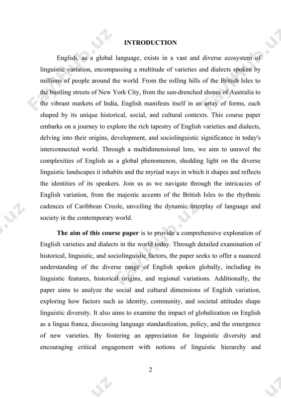 uistic factors, the paper seeks to offer a nuanced understanding of the diverse range of english spoken globally, including its linguistic features, historical origins, and regional variations. additionally, the paper aims to analyze the social and cultural dimensions of english variation, exploring how factors such as identity, community, and societal attitudes shape linguistic diversity. it also aims to examine the impact of globalization on english as a lingua franca, discussing language standardization, policy, and the emergence of new varieties. by fostering an appreciation for linguistic diversity and encouraging critical engagement with notions of linguistic hierarchy and discrimination, the paper seeks to enrich understanding of the complex interplay between language, culture, and society in the contemporary world. the object of this course paper is to provide an in-depth examination of english varieties and dialects in the contemporary world. through analysis of linguistic, historical, and sociolinguistic aspects, the paper aims to elucidate …