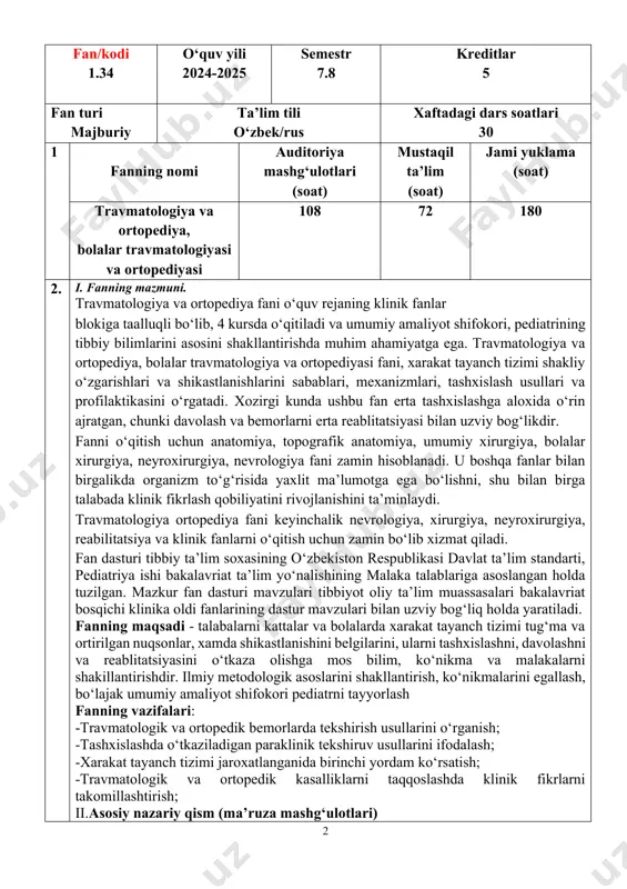 lik nevrologiya, xirurgiya, neyroxirurgiya, reabilitatsiya va klinik fanlarni o‘qitish uchun zamin bo‘lib xizmat qiladi. fan dasturi tibbiy ta’lim soxasining o‘zbekiston respublikasi davlat ta’lim standarti, pediatriya ishi bakalavriat ta’lim yo‘nalishining malaka talablariga asoslangan holda tuzilgan. mazkur fan dasturi mavzulari tibbiyot oliy ta’lim muassasalari bakalavriat bosqichi klinika oldi fanlarining dastur mavzulari bilan uzviy bog‘liq holda yaratiladi. fanning maqsadi - talabalarni kattalar va bolalarda xarakat tayanch tizimi tug‘ma va ortirilgan nuqsonlar, xamda shikastlanishini belgilarini, ularni tashxislashni, davolashni va reablitatsiyasini o‘tkaza olishga mos bilim, ko‘nikma va malakalarni shakillantirishdir. ilmiy metodologik asoslarini shakllantirish, ko‘nikmalarini egallash, bo‘lajak umumiy amaliyot shifokori pediatrni tayyorlash fanning vazifalari: -travmatologik va ortopedik bemorlarda tekshirish usullarini o‘rganish; -tashxislashda o‘tkaziladigan paraklinik tekshiruv usullarini ifodalash; -xarakat tayanch tizimi jaroxatlanganida birinchi yordam ko‘rsatish; -travmatologik va ortopedik kasalliklarni taqqoslashda klinik fikrlarni takomillashtirish; ii.asosiy nazariy qism (ma’ruza mashg‘ulotlari) ii.i.fan tarkibiga qo‘yidagi mavzular kiradi: № ma’ruzalar mavzulari soat lar 1 travmatologik ortopedik bemorlarni zamonaviy tekshirish usullari. klinik, paraklinik …