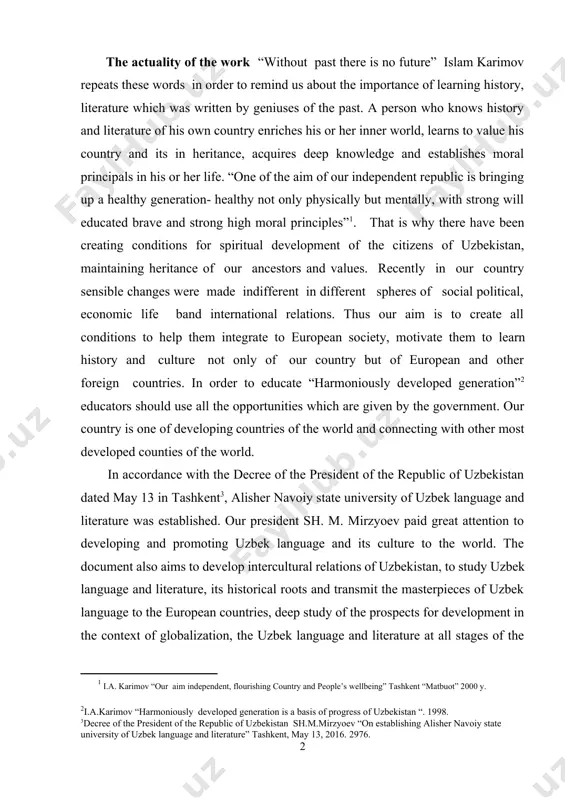 counties of the world. [1: i.a. karimov “our aim independent, flourishing country and people’s wellbeing” tashkent “matbuot” 2000 y. ] [2: i.a.karimov “harmoniously developed generation is a basis of progress of uzbekistan “. 1998.] in accordance with the decree of the president of the republic of uzbekistan dated may 13 in tashkent[footnoteref:3], alisher navoiy state university of uzbek language and literature was established. our president sh. m. mirzyoev paid great attention to developing and promoting uzbek language and its culture to the world. the document also aims to develop intercultural relations of uzbekistan, to study uzbek language and literature, its historical roots and transmit the masterpieces of uzbek language to the european countries, deep study of the prospects for development in the context of globalization, the uzbek language and literature at all stages of the education system, the quality of education and training, as well as the growing needs of …