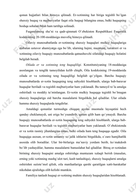 `zaro hamjihatlik asosida olib boradilar. ular bir-birlariga ma’naviy yordam berib, ko`makdosh bo`lib yashaydilar, hamma masalalarni bamaslahat hal qiladilar. biroq er-xotindan birining shaxsiy huquqini amalga oshirishga muntazam xalaqit berish (masalan, erning yoki xotinning mashg`ulot turi, kasb tanlashiga), shaxsiy huquqlarni amalga oshirishni suiiste’mol qilish, oila manfaatlariga qarshi qaratilgan xatti-harakatlar nikohdan ajralishga olib kelishi mumkin. familiya tanlash huquqi er-xotining muhim shaxsiy huquqlaridan hisoblanadi. oila kodeksining 20-moddasiga binoan, “nikoh tuzish vaqtida er va xotin o`z xohishi bilan eri yoki xotinining familiyasini umumiy familiya qilib tanlaydi yoki ularning har biri nikohgacha bo`lgan o`z familiyasini saqlab qoladi. er va xotindan birining o`z familiyasini o`zgartirishi boshqasining ham familiyasi o`zgarishiga olib kelmaydi”. keyinchalik familiyani o`zgartirishga faqat umumiy asoslarda, qonunda belgilangan hollarda yo`l qo`yiladi. agar nikohni ro`yxatdan o`tkazish vaqtida nikohga o`tuvchilar o`zlarining nikohga qadar bo`lgan familiyalarida qolgan bo`lsalar, keyinchalik esa ular eri yoki xotinining familiyasiga o`tishni xohlasalar, bu masala qonunda belgilangan tartibda -fuqarolarning familiyasi, ismi va otasining ismini o`zgartirish …