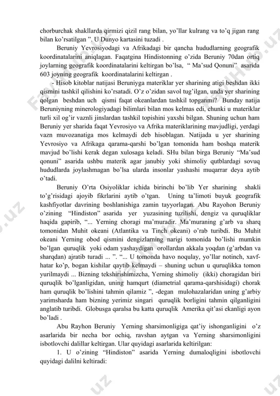 ida shunday xulosaga kelgan va qisman o’zidan oldin o’tgan olimlarning merosiga asoslangan.olim har bir joyning iqlimi uning: - yer yuzasi, tuprog’i va o’simliklariga. - tog’larga va okeanga yaqinligi. - okean sathidan necha metr balandda yoki pastda turganligiga. - qaysi geografik kenglikda (parallelda) o’rnashganligiga bog’liq ekanligini tushuntirgan. iqlimni hozirgi zamon fani ham ayni shunday izohlaydi. beruniy “konuni mas’udiy”, “osori boqiya” asarlarida yana biron yerga yog’in tushish-tushmasligi to’g’risida aniq tasavvur olmoq uchun shu joydagi “tog’larning holatini, shamollar qanday esishini va bulutlar harakatini o’rganish keark”, “aniqki, yog’in (bizning mamlakatlarda) qishda ko’proq ko’proq yog’adi, yozda kamroq, tog’larda ko’proq, tekisliklarda kamroq” deb ta’riflaydi beruniyning “at-tafhim” kitobida iqlimlar to’g’risida maxsus bob bor, “geodeziya” kitobida esa yetti iqlimning mukammal sxemasi bayon etilgan. “qonun ma’sudiy” asarining ham ix va x boblari ham iqlim zonalariga bag’ishlangan. shuningdek, mazkur asarda “agar iqlimlar yettiga bo’linsa, o’rtasi to’rtinchi iqlimdir. iqlimlar o’rtasida yarim soatdan farq bor. bir iqlimning o’zi boshi bilan oxiri o’rtasida …