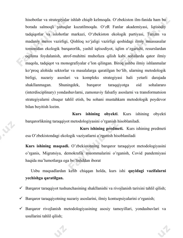 dabiyotlarda kam yoritilgan. xususan, rivojlanish va harakat o‘rtasidagi ontologik va aksiologik bog‘liqlik falsafiy jihatdan tahlil qilindi. o‘zbekistonda barqaror taraqqiyot siyosatining falsafiy-metodologik baholanishi orqali milliy kontekstda mavjud muammolar va imkoniyatlar tizimli ko‘rib chiqildi, bu esa amaliy xulosa va takliflar ishlab chiqishga asos bo‘ldi. ish davomida barqaror taraqqiyotga oid ilg‘or xalqaro tajribalar falsafiy-nazariy nuqtai nazardan o‘rganilib, ularning o‘zbekiston sharoitiga moslashtirish yo‘llari taklif qiladi. kurs ishining metodologik bazasi. ushbu kurs ishining metodologik bazasini barqaror taraqqiyot masalalariga zamonaviy falsafiy, ilmiy va tizimli yondashuvlar tashkil etadi. xususan, quyidagi metodlar va nazariy asoslar ish davomida qo‘llanildi: falsafiy-tahliliy yondashuv – barqaror taraqqiyot tushunchasi, uning mohiyati, shakllanishi va rivojlanishiga oid falsafiy qarashlar, g‘oyalar va nazariyalar tahlil qilindi. bu usul orqali tarixiy-falsafiy jarayonlar, g‘arb va sharq tafakkuridagi taraqqiyotga oid qarashlar solishtirildi. tarixiy yondashuv – barqaror taraqqiyot konsepsiyasining tarixiy shakllanishi, evolyutsiyasi va xalqaro miqyosda qanday qabul qilinib, rivojlanganligi o‘rganildi. jumladan, bmt tomonidan ilgari surilgan asosiy hujjatlar, global kun tartibi (masalan, …