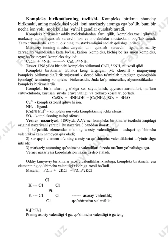 ’shimcha valentliklarini to’yintirishga intiladi; 3) markaziy atomning qo’shimcha valentlilari fazoda ma’lum yo’nalishga ega. verner nazariyasi koordinatsion nazariya deb ataladi. oddiy kimyoviy birikmalar asosiy valentliklari xisobiga, kompleks birikmalar esa elementning qo’shimcha valentligi xisobiga xosil bo’ladi. masalan: ptcl4 + 2kcl = ptcl4*2kcl k2[ptcl6] pt ning asosiy valentligi 4 ga, qo’shimcha valentligi 6 ga teng. kompleks birikma tarkibidagi markaziy atom bilan bevosita birikkan ligandlar orasidagi bog’lanishlar soni markaziy atomning koordinatsion soni deyiladi. markaziy ionning koordinatsion soni ko’pincha 1 dan 12 gacha bo’lishi mumkin. lekin 8 dan katta koordinatsion sonli komplekslar kam uchraydi. i valentli elementlarning koordinatsion soni ko’pincha 2 ga teng. masalan: [ag(nh3)2]cl, k[ag(cn)2]. ii valentli elementlarning koordinatsion soni ko’pincha 4 ga, ba’zan 3 ga va 6 ga teng bo’ladi. masalan, na[pbj3], k4[fe(cn)6], [zn(nh3)4]cl2. iii va iv valentli elementlarning koordinatsion soni asosan 6 ga teng. masalan, k3[fe(cn)6] v valentli elementlarning koordinatsion soni 7 ga teng bo’ladi. masalan, na[nbf7] umuman, ayni elementning koordinatsion soni …