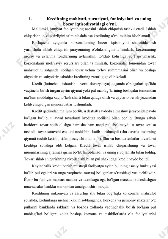 ylanib, uning asosiy funksiyasi bo’lib pul egalari va unga vaqtincha muxtoj bo’lganlar o’rtasidagi vositachilikdir. ќozir bu faoliyat maxsus malaka va texnikaga ega bo’lgan maxsus ixtisoslashgan muassasalar-banklar tomonidan amalga oshirilmoqda. kreditning imkoniyati va zarurligi shu bilan bog’liqki korxonalar mahsulot sotishda, xodimlarga mehnat xaki hisoblanganda, korxona va jismoniy shaxslar o’z pullarini banklarda saklashi va boshqa xollarda vaqtinchalik bo’sh bo’lgan pul mablag’lari bo’lgani xolda boshqa korxona va tashkilotlarda o’z faoliyatlarini o’zluksizligini ta’minlash uchun tegishli pul mablag’iga ehtiyoj sezadi. bu xolat qishloq xo’jalik korxonalariga ham tegishli bo’lib, bu ishlab chiqarishni mavsumiyligi, mahsulot ishlab chiqarish vaqti bilan uni sotish xajmini ko’pchilik mahsulotlar bo’yicha mos kelmasligi, sotilgan mahsulotlarga pulni o’z vaqtida kelib tushmasligi va boshqa xolatlar ularni kreditdan foydalanishni takozo etadi. bozor iqtisodiyoti sharoitida kreditning ahamiyatini oshishi quyidagilar bilan bog’liq: 1. naqd puldan foydalanishni kamaytirib, muomila harajatlarini, pul emissiyasini kamayishini ta’minlaydi. 2. korxonalar va axolining vaqtinchalik bo’sh pul mablag’lari kredit muassasalarida saqlanishi tufayli ulardan unumli foydalanish …