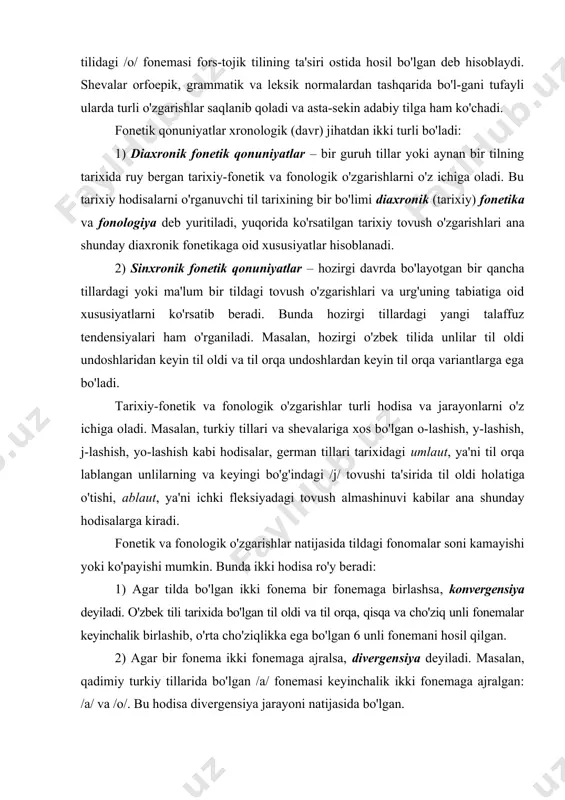 ani​ni ko'rsatadi. boshqa tashqi faktorga asoslangan qarash o'zbek tilidagi /o/ fonemasi fors-tojik tilining ta'siri ostida hosil bo'lgan deb hisoblaydi. shevalar orfoepik, grammatik va leksik normalardan tashqarida bo'l-gani tufayli ularda turli o'zgarishlar saqlanib qoladi va asta-sekin adabiy tilga ham ko'chadi. fonetik qonuniyatlar xronologik (davr) jihatdan ikki turli bo'ladi: 1) diaxronik fonetik qonuniyatlar – bir guruh tillar yoki aynan bir tilning tarixida ruy bergan tarixiy-fonetik va fonologik o'zgarishlarni o'z ichiga oladi. bu tarixiy hodisalarni o'rganuvchi til tarixining bir bo'limi diaxronik (tarixiy) fonetika va fonologiya deb yuritiladi, yuqorida ko'rsatilgan tarixiy tovush o'zgarish​lari ana shunday diaxronik fonetikaga oid xususiyatlar hisoblanadi. 2) sinxronik fonetik qonuniyatlar – hozirgi davr​da bo'layotgan bir qancha tillardagi yoki ma'lum bir tildagi tovush o'zgarishlari va urg'uning tabiatiga oid xusu​siyatlarni ko'rsatib beradi. bunda hozirgi tillardagi yangi talaffuz tendensiyalari ham o'rganiladi. masalan, hozirgi o'zbek tilida unlilar til oldi undoshlaridan keyin til oldi va til orqa undoshlardan keyin til orqa variantlarga ega bo'ladi. tarixiy-fonetik …