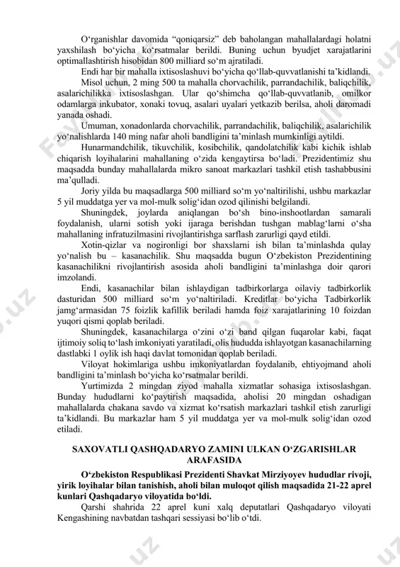 vozimi ta’sis etilgan edi. bu – yangi tizim. uni to‘g‘ri yo‘lga qo‘yib olish juda muhim. shu bois yig‘ilishda hokim yordamchilari faoliyatining dastlabki natijalari ko‘rib chiqildi. qayd etilganidek, ular uch oy davomida 6 million 900 ming xonadonni xatlovdan o‘tkazib, 4 ta toifaga ajratgan. xonadonlarning 11 foizi kam daromadli, 47 foizi qo‘shimcha daromadga ehtiyoji bor, 6 foizi ijtimoiy himoyaga muhtoj, 36 foizi o‘ziga to‘q oilalar ekani aniqlangan. shunga qarab, mahalliy rahbarlar faoliyati manzilli tashkil etilib, minglab fuqarolarning ishga joylashishi, kasb-hunar o‘rganishiga ko‘maklashilgan. shu uch oyda hokim yordamchilarining tashabbusi bilan 50 mingta oilaviy tadbirkorlik loyihalari uchun 1 trillion 300 milliard so‘m kredit va 20 milliard so‘m subsidiya ajratilgan. natijada joylarda 47 mingta yangi tadbirkorlar faoliyati yo‘lga qo‘yilgan, 8 mingta kichik sanoat va servis loyihalari ishga tushirilgan. davlatimiz rahbari eng yaxshi natija ko‘rsatgan hokim yordamchilarini mukofotlashga ko‘rsatma berdi. lekin hali natija sezilmayotgan mahallalar ko‘p. misol uchun, 450 ta mahallada ishsizlik darajasi 20 foizdan yuqori. …