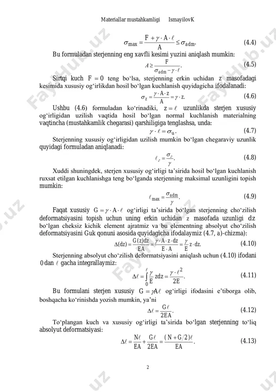     (4.6) ushbu (4.6) formuladan ko‘rinadiki, z uzunlikda sterjen xususiy og‘irligidan uzilish vaqtida hosil bo‘lgan normal kuchlanish materialning vaqtincha (mustahkamlik chegarasi) qarshiligiga tenglashsa, unda: .u   (4.7) sterjenning xususiy og‘irligidan uzilish mumkin bo‘lgan chegaraviy uzunlik quyidagi formuladan aniqlanadi: .   г г  (4.8) xuddi shuningdek, sterjen xususiy og‘irligi ta’sirida hosil bo‘lgan kuchlanish ruxsat etilgan kuchlanishga teng bo‘lganda sterjenning maksimal uzunligini topish mumkin: .max   adm (4.9) faqat xususiy  ag  og‘irligi ta’sirida bo‘lgan sterjenning cho‘zilish deformatsiyasini topish uchun uning erkin uchidan z masofada uzunligi dz bo‘lgan cheksiz kichik element ajratmiz va bu elementning absolyut cho‘zilish deformatsiyasini guk qonuni asosida quyidagicha ifodalaymiz (4.7, a)-chizma): . )( )( dzz eae dzza ea dzzg dz      (4.10) sterjenning absolyut cho‘zilish deformatsiyasini aniqlash uchun (4.10) ifodani 0 dan  gacha integrallaymiz: . e zdz e       0 …