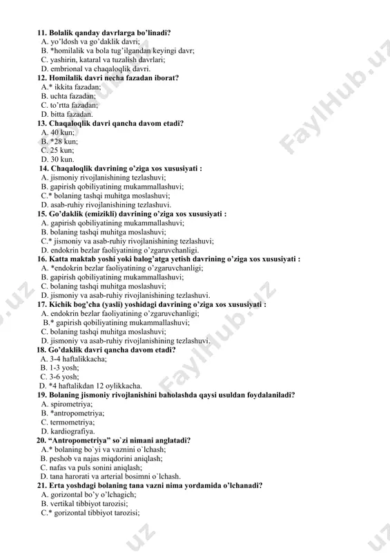 an. 13. chaqaloqlik davri qancha davom etadi? a. 40 kun; b. *28 kun; c. 25 kun; d. 30 kun. 14. chaqaloqlik davrining o’ziga xos xususiyati : a. jismoniy rivojlanishining tezlashuvi; b. gapirish qobiliyatining mukammallashuvi; c.* bolaning tashqi muhitga moslashuvi; d. asab-ruhiy rivojlanishining tezlashuvi. 15. go’daklik (emizikli) davrining o’ziga xos xususiyati : a. gapirish qobiliyatining mukammallashuvi; b. bolaning tashqi muhitga moslashuvi; c.* jismoniy va asab-ruhiy rivojlanishining tezlashuvi; d. endokrin bezlar faoliyatining o’zgaruvchanligi. 16. katta maktab yoshi yoki balog’atga yetish davrining o’ziga xos xususiyati : a. *endokrin bezlar faoliyatining o’zgaruvchanligi; b. gapirish qobiliyatining mukammallashuvi; c. bolaning tashqi muhitga moslashuvi; d. jismoniy va asab-ruhiy rivojlanishining tezlashuvi. 17. kichik bog’cha (yasli) yoshidagi davrining o’ziga xos xususiyati : a. endokrin bezlar faoliyatining o’zgaruvchanligi; b.* gapirish qobiliyatining mukammallashuvi; c. bolaning tashqi muhitga moslashuvi; d. jismoniy va asab-ruhiy rivojlanishining tezlashuvi. 18. go’daklik davri qancha davom etadi? a. 3-4 haftalikkacha; b. 1-3 yosh; c. 3-6 yosh; d. *4 …
