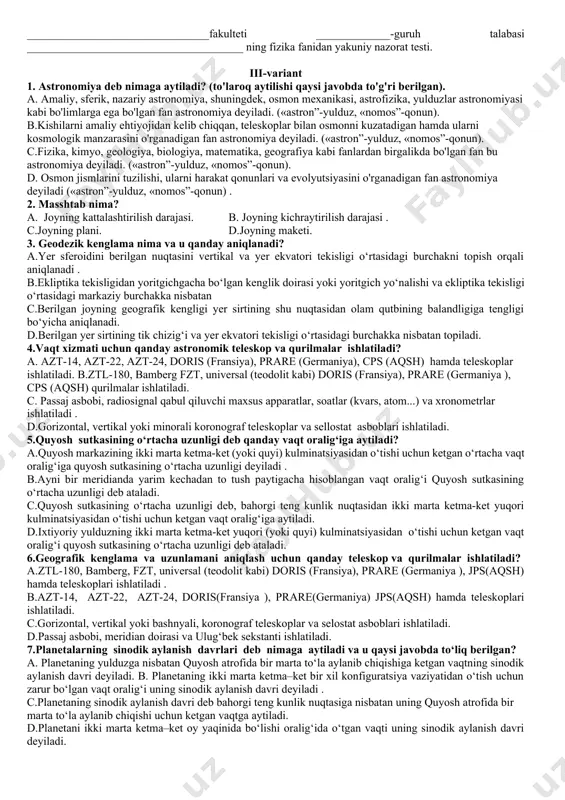 li . d. yirik va o‘rta masshtabli. 10. balandlik tarmoqlar nima orqali barpo etiladi? a. nivelir yo‘lini o‘rnatish orqali . b. teodolit yo‘lini o‘rnatish orqali. c. poligonometriya yo‘lini o‘rnatish orqali. d. geometrik tur yasash. 11. ikkala qutbni tutashtiruvchi o‘q qanday nomlanadi? a. olam o‘qi . b. nodir. c. zenit. d. ekvator. 12. yulduz oyi necha sutkaga teng? a. 29,6 sutka. b. 27,3 sutka . c. 15,7 sutka. d. 31,0 sutka. 13. yer atmosfera tarkibini ayting? a. 78 % azot, 21 % kislorod va boshqa gazlar . b. 78 % kislorod, 21 % azot va boo‘qa gazlar. c. 78 % vodorod, 21 % kislorod va boshqa gazlar. d. 78 % suv, 21 % kislorod va boshqa gazlar. 14. olam tomonlari tartibini ko‘rsating? a.shimol, sharq, janub, g‘arb . b. janub, sharq, shimol, g‘arb. c. g‘arb, shimol, sharq, janub. d. sharq, janub, g‘arb, shimol. 15. yozgi quyosh turishi kuni? a. 22-iyun . b. …