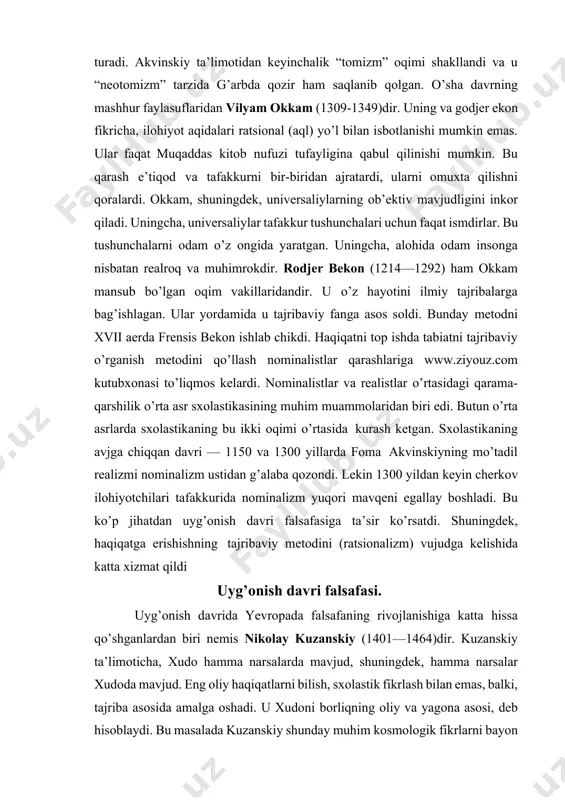 g avjga chiqqan davri — 1150 va 1300 yillarda foma akvinskiyning mo’tadil realizmi nominalizm ustidan g’alaba qozondi. lekin 1300 yildan keyin cherkov ilohiyotchilari tafakkurida nominalizm yuqori mavqeni egallay boshladi. bu ko’p jihatdan uyg’onish davri falsafasiga ta’sir ko’rsatdi. shuningdek, haqiqatga erishishning tajribaviy metodini (ratsionalizm) vujudga kelishida katta xizmat qildi uyg’onish davri falsafasi. uyg’onish davrida yevropada falsafaning rivojlanishiga katta hissa qo’shganlardan biri nemis nikolay kuzanskiy (1401—1464)dir. kuzanskiy ta’limoticha, xudo hamma narsalarda mavjud, shuningdek, hamma narsalar xudoda mavjud. eng oliy haqiqatlarni bilish, sxolastik fikrlash bilan emas, balki, tajriba asosida amalga oshadi. u xudoni borliqning oliy va yagona asosi, deb hisoblaydi. bu masalada kuzanskiy shunday muhim kosmologik fikrlarni bayon qiladiki, hatto ma’lum darajada uni kopernik va brunolarning o’tmishdoshi deb hisoblash mumkin. ikkinchi masala esa bilish nazariyasiga nisbatan uning butunlay yangicha yondashishidir. ushbu masalalar bo’yicha kuzanskiy tomonidan ilgari surilgan g’oyalar ayrim hollarda xviii asr oxiri va xix asr boshidagi nemis faylasuflari tomonidan bayon qilingan fikrlarning …