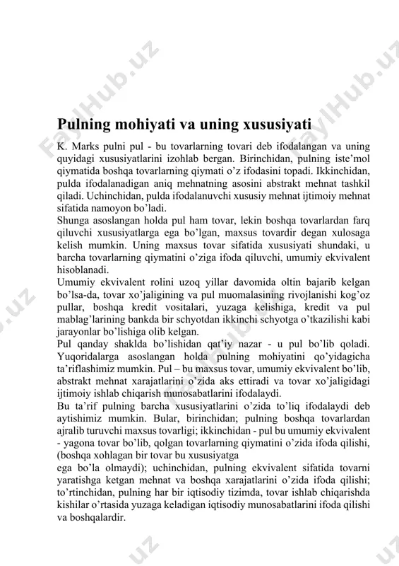 an. shuning uchun chet el iqtisodchilari bu bobni chetlab o’tishgan. 50 - yillardagi darsliklarning avtorlari pulning mohiyatidan ko’ra uning iqtisodga, ishlab chiqarish va bandlik, moddiy resurslar va ulardan foydalanishga ta’sirini o’rganish muhimroqdir deb ta’kidlashgan va ko’p chet el olimlari shu yo’nalishda ish olib borishgan. yoozirgi vaqtda pul to’g’risida bizda mavjud chet el adabiyotlarida ko’rilgan masalalar bu fikrimizning isboti bo’lishi mumkin. yoaqiqatda ham bozor iqtisodiga o’tish sharoitida pulning zarurligi, mohiyatini tadqiqot qilishdan ko’ra, pulning iqtisodga, ishlab chiqarishga, bandlikka ta’sirini tadqiqot qilish jamiyatimiz uchun ahamiyatliroq deb o’ylaymiz. pulning turlari. pul o’zining evolyutsiyasi jarayonida metall (oltin, kumush, mis), qog’oz, kredit pullar shaklida ishlatilib kelgan. qiymatni o’zida ifodalashiga qarab pullar ikki turga bo’linadi: -haqiqiy pullar:, -haqiqiy pul izdoshlari - qiymat belgilari yoaqiqiy pullar nominal qiymatini o’zida ifodalovchi, real qiymatga ega bo’lgan metall pullar bo’lib, ular har xil shakllarda chiqarilgan va keyinchalik amaliyotda qulay bo’lgan aylana (shu shaklda metall emirilishi kam bo’ladi) shaklda chiqarilgan. tarixiy …