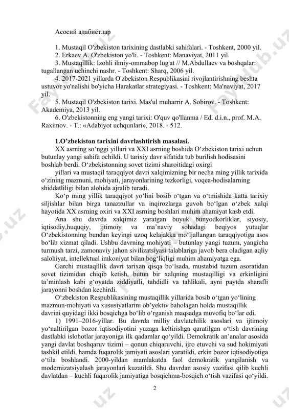 9. karimov i.a. tarixiy xotira va inson omili buyuk kelajagimiz garovidir. xalq so'zi. 2012 yil 10-may. 10. karimov i.a vatanimiz baxti va buyuk kelajagiga xizmat qilish eng katta baxtdir. - toshkent: o'zbekiston. 2015 yil. asosiy adabiyotlar 1. mustaqil o'zbekiston tarixining dastlabki sahifalari. - toshkent, 2000 yil. 2. erkaev a. o'zbekiston yo'li. - toshkent: manaviyat, 2011 yil. 3. mustaqillik: izohli ilmiy-ommabop lug'at // m.abdullaev va boshqalar: tugallangan uchinchi nashr. - toshkent: sharq, 2006 yil. 4. 2017-2021 yillarda o'zbekiston respublikasini rivojlantirishning beshta ustuvor yo'nalishi bo'yicha harakatlar strategiyasi. - toshkent: ma'naviyat, 2017 yil. 5. mustaqil o'zbekiston tarixi. mas'ul muharrir a. sobirov. - toshkent: akademiya, 2013 yil. 6. o'zbekistonning eng yangi tarixi: o'quv qo'llanma / ed. d.i.n., prof. m.a. raximov. - t.: «adabiyot uchqunlari», 2018. - 512. 1.o’zbekiston tarixini davrlashtirish masalasi. xx asrning so‘nggi yillari va xxi asrning boshida o‘zbekiston tarixi uchun butunlay yangi sahifa ochildi. u tarixiy davr sifatida tub burilish hodisasini boshlab …