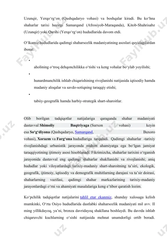 u ko‘hna shaharlar tarixi hozirgi samarqand (afrosiyob-maraqanda), kitob-shahrisabz (uzunqir) yoki qarshi (yerqo‘rg‘on) hududlarida davom etdi. o‘lkamiz hududlarida qadimgi shaharsozlik madaniyatining asoslari quyidagilardan iborat: · aholining o‘troq dehqonchilikka o‘tishi va keng vohalar bo‘ylab yoyilishi; · hunardmanchilik ishlab chiqarishining rivojlanishi natijasida iqtisodiy hamda madaniy aloqalar va savdo-sotiqning taraqqiy etishi; · tabiiy-geografik hamda harbiy-strategik shart-sharoitlar. olib borilgan tadqiqotlar natijalariga qaraganda shahar madaniyati dastavval shimoliy baqtriyaga (surxon vohasi) keyin esa so‘g‘diyona (qashqadaryo, samarqand, buxoro vohasi), xorazm va farg‘ona hududlariga tarqaladi. qadimgi shaharlar -tarixiy rivojlanishdagi urbanistik jarayonda muhim ahamiyatga ega bo‘lgan jamiyat taraqqiyotining ijtimoiy asosi hisoblanadi. fikrimizcha, shaharlar tarixini o‘rganish jarayonida dastavval eng qadimgi shaharlar shakllanishi va rivojlanishi; aniq hududlar yoki viloyatlardagi tarixiy-madaniy shart-sharoitning ta’siri, ekologik, geografik, ijtimoiy, iqtisodiy va demografik muhitlarning darajasi va ta’sir doirasi, shaharlarning vazifasi, qadimgi shahar markazlarining tarixiy-madaniy jarayonlardagi o‘rni va ahamiyati masalalariga keng e’tibor qaratish lozim. ko‘pchilik tadqiqotlar natijalarini tahlil etar ekanmiz, shunday xulosaga kelish mumkinki, o‘rta osiyo hududlarida dastlabki …