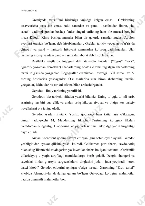 ayniqsa о`ziga tortadi. xaronning “eron tarixi” kitobida ahamoniylar davlatiga qaram bо`lgan osiyodagi kо`pgina malumotlar haqida qimmatli malumotlar bor. gerodot tug`ilgan о`lka tarixiy sarguzashtlarga boy edi. bunday tarixiy voqealarni kо`p eshitgan gerodot keyinchalik haqli ravishda tarixiy hikoyalar ijodkori bо`lib, qoladi. gerodotning ona shahri galikarnos hokimi lagdimid qarshi kо`tarilgan isyonda paniasid bilan bostiriladi. geradot esa mamlakatdan quvg`in qilinadi. shundan sо`ng bо`lajak tarixchi osiyo bо`ylab safarga chiqishga qaror qildi. geradot qora dengiz qirg`oqlari bо`ylab safardaligida olviya shahri va ularga yaqin joylashgan skiflar haqida qiziqarli malumotlarni eshitadi. undan ilgari ham skiflar haqida talaygina kitoblarni о`qib ularning hayot kechirish tarziga qiziqib qolgan edi. geradot samos orolida bir muncha vaqt bо`lib, osiyo bо`ylab safarga jо`naydi. geradot dastlab, ahamoniylar davlatining markazi bо`lgan suz shahriga keladi.efes va sard shaharlarida bо`ldi. kichik osiyodagi galis, mesopatamiyadagi efrat va tigr daryolaridan о`tadi. geradotning fikricha, kaspiy bо`ylarida kо`chmanchi massagetlar yashaydi. massagetlar baliq gо`shti, parranda va sutli taomlarni istemol qilishadi. bu yerning xalqlari …
