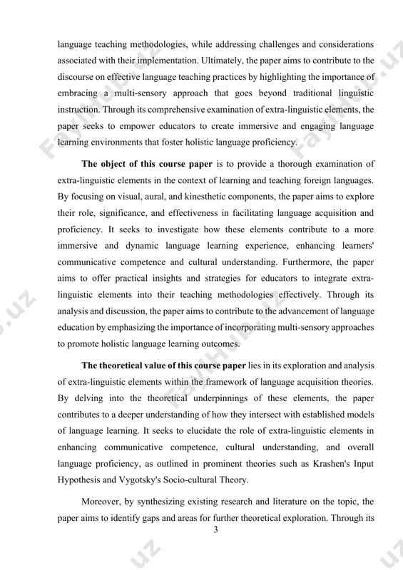 ce, enhancing learners' communicative competence and cultural understanding. furthermore, the paper aims to offer practical insights and strategies for educators to integrate extra-linguistic elements into their teaching methodologies effectively. through its analysis and discussion, the paper aims to contribute to the advancement of language education by emphasizing the importance of incorporating multi-sensory approaches to promote holistic language learning outcomes. the theoretical value of this course paper lies in its exploration and analysis of extra-linguistic elements within the framework of language acquisition theories. by delving into the theoretical underpinnings of these elements, the paper contributes to a deeper understanding of how they intersect with established models of language learning. it seeks to elucidate the role of extra-linguistic elements in enhancing communicative competence, cultural understanding, and overall language proficiency, as outlined in prominent theories such as krashen's input hypothesis and vygotsky's socio-cultural theory. moreover, by synthesizing existing research and literature on the …