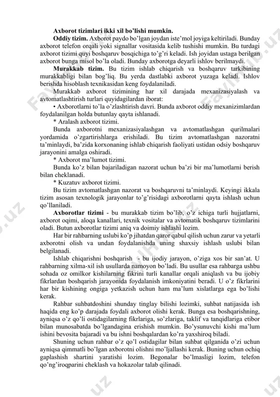 jada axborotni yuboruvchi endi uni qabul qiluvchiga aylanadi, ya’ni har ikkala tomon o’z vazifalarini o’zaro almashgandek bo’ladi. teskari aloqa - bu eshitganga, o’qiganga yoki ko’rganga nisbatan aks ta’sir yoki ta’sirlanish tayanchi. bunda mazkur axborotni olgan shaxs shu axborotga bo’lgan munosabatini, tushunganligi yoki to’liq tushunmaganligini, qo’llab-quvvatlashi yoki inkor etishini shu axborotni yuborgan shaxsga bildiradi. bunday aloqa har ikkala tomonning bir-birini qanchalik tushunganini bilish uchun zarur. rahbar berilgan topshiriq yoki aytilgan so’z har doim bo’ysunuvchilar tomonidan birdek qabul qilinadi, deb o’ylamasligi kerak. bunday xato fikrga boruvchi rahbar o’zini real voqyeliqdan uzoq-lashtiradi. teskari aloqani samarali o’rnatmagan rahbarning boshqaruv faoliyati zaiflashadi va inqirozga yuz tutadi. shov-shuv axborot almashuv jarayonida salbiy ta’sir ko’rsatuvchi unsurlardan xisoblanadi. axborotlarni uzatish nazariyasi tili bilan aytganda shov-shuv - bu g’oyani buzib talqin qilishda namoyon bo’ladi. aytilgan so’zdan tortib, to uni qabul qilingungacha bo’lgan masofadagi turli to’siklar, shov-shuvlar axborotni kodlashtirish va dekodlashtirish, shuningdek rahbar bilan bo’ysunuvchi o’rtasvdagi aloqa jarayoniga katta ta’sir …