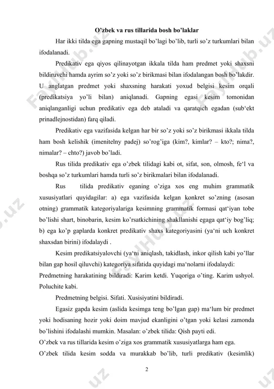 iga xos grammatik xususiyatlarga ham ega. o’zbek tilida kesim sodda va murakkab bo’lib, turli predikativ (kesimlik) ko’rsatkichlar bilan shakllanadi. kesim vazifasida kelgan so’zlarda shaxs – son qo’shimchalari, modallik va zamon ko’rsatkilari bo’ladi. fe‘lning buyruq mayli (povelitelnoe naklonenie) formasi bilan ifodalangan kesimlar. bu xil kesimlar, asosan, ikkinchi shaxs birlik va ko’plikda ishlatiladi. birlikda ular –i, -y, -, - is, -ysya, - sya affikslari bilan shakllanadi. (idi, chitay, syad, uchis, umoysya, odensya kabi), ko’plikda esa shu ko’rsatkichlarga –te qo’shiladi yoki –ites, -ytes, -etes, - tes qo’shimchalari ishlatiladi (idite, chitayte, syadte, uchites, umoytes, odentes kabi). rus tilidagi kesimlar yana quyidagi xususiyatlarga ega: rus tilida infinitiv kesim ega bilan moslashmaydi. u egali va egasiz (shaxssiz) gaplarning kesimi vazifasida keladi. egali gaplardagi infinitiv kesim: a) ta‘kidlash ma‘nosini ifodalaydi: moya tsel-poluchit vsshee obrazovanie. –mening maqsadim oliy ma‘lumot olishdir; b) boshlanib ketgan yoki davom etayotgan harakatni bildiradi: ya tsaritsa xoxotat i plechami pojimat, i podmigevat glazami, i …