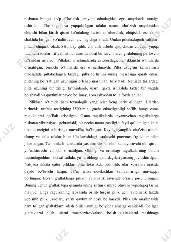 dan to’la foydalaniladi. piliklash o’timida ham texnologik yangiliklar keng joriy qilingan. ulardan birinchisi urchuq tezligining 1500 min-1 gacha etkazilganligi bo’lib, bunga osma ragulkalarni qo’llab erishilgan. osma ragulkalarda tayanuvchan ragulkalarga nisbatan vibratsiyasi (tebranishi) bir necha marta pastligi tufayli qo’llanilgan kalta urchuq tezigini oshirishga muvaffaq bo’lingan. keyingi yangilik cho’zish asbobi chang va kalta tolalar bilan ifloslanishdagi asraluvchi pnevmoso’rg’ichlar bilan jihozlangan. ta‟minlash ramkasida yashirin cho’zilishni kamaytiruvchi olti qirrali yo’naltiruvchi valiklar o’rnatilgan. oldingi va orqadagi ragulkalarning buram taqsimlagichlari ikki xil sathda, ya‟ni oldingi qatordagilari pastroq joylashtirilgan. natijada ikkala qator piliklari bitta tekislikda pishitilib, ular xossalari orasida paydo bo’luvchi farqni, ya‟ni ichki notekislikni kamaytirishga muvaqqat bo’lingan. bo’sh g’altaklarga pilikni avtomatik ravishda o’rash joriy qilingan. buning uchun g’altak tepa qismida uning sirtini qamrab oluvchi yopishqoq tasma mavjud. unga ragulkaning lapkasida osilib turgan pilik uchi avtomatik tarzda yopishib pilik uzuqlari, ya‟ni qaytimlar hosil bo’lmaydi. piliklash mashinasida ham to’lgan g’altaklarni olish pilik uzunligi bo’yicha amalga oshiriladi. to’lgan g’altaklarni …