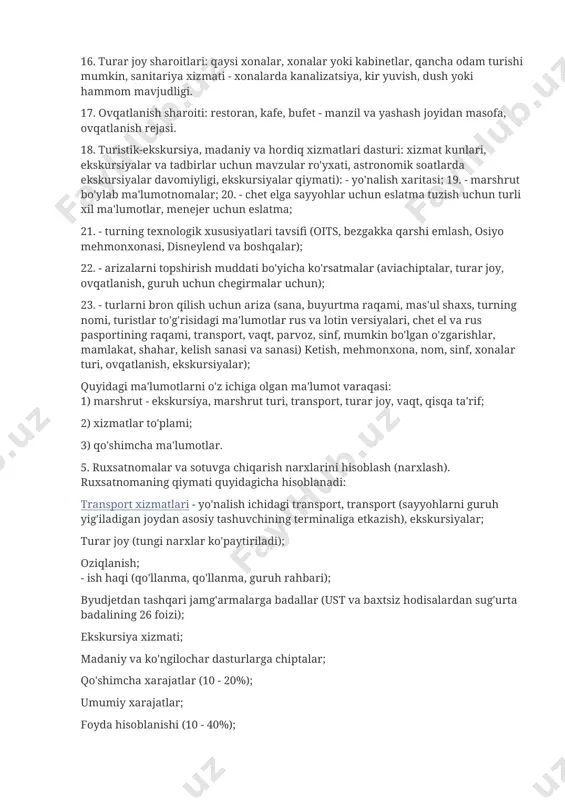 onalar narxi, ularni bron qilish; 4. - chegirmalar; 5. - joylashtirish shartlari; 6. - poyga jadvali; 7. javobgarlik. umumiy ovqatlanish kompaniyasi bilan tuzilgan shartnomada quyidagilar mavjud: 8. - bir vaqtning o'zida xizmat ko'rsatadigan sayyohlar soni; 9. - ovqatlanishning muntazamligi va miqdori; 10. - taxminiy narxlar; 11. - javobgarlik. 12. 4. sayohatni axborot va uslubiy ta'minlash: 13. - transport yo'nalishi kartasini tuzish; 14. - marshrut tavsifi (og'zaki tavsif, qabul qilish va xizmat ko'rsatish shartlari); - marshrut jadvali (jadval); 15. - "turistlarni qabul qilish va ularga xizmat ko'rsatish shartlari" hujjati. 16. turar joy sharoitlari: qaysi xonalar, xonalar yoki kabinetlar, qancha odam turishi mumkin, sanitariya xizmati - xonalarda kanalizatsiya, kir yuvish, dush yoki hammom mavjudligi. 17. ovqatlanish sharoiti: restoran, kafe, bufet - manzil va yashash joyidan masofa, ovqatlanish rejasi. 18. turistik-ekskursiya, madaniy va hordiq xizmatlari dasturi: xizmat kunlari, ekskursiyalar va tadbirlar uchun mavzular ro'yxati, astronomik soatlarda ekskursiyalar davomiyligi, ekskursiyalar qiymati): - yo'nalish xaritasi; …