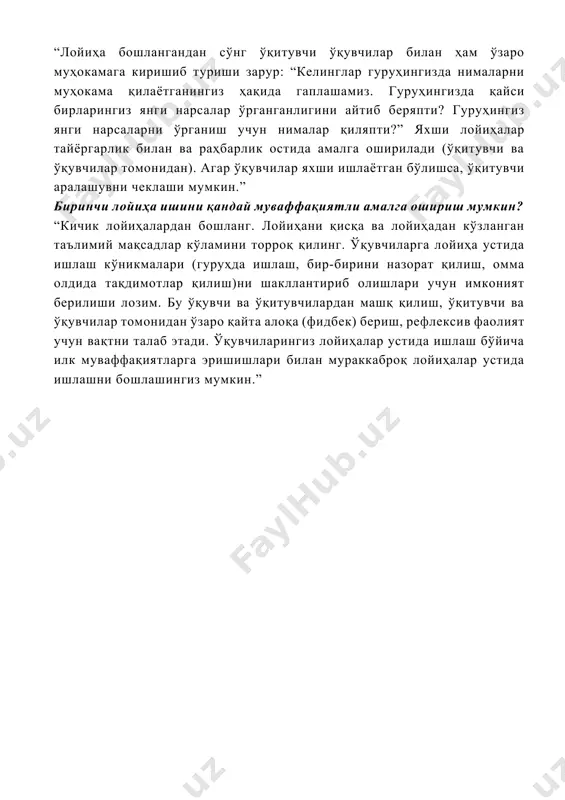 амиз. гуруҳингизда қайси бирларингиз янги нарсалар ўрганганлигини айтиб беряпти? гуруҳингиз янги нарсаларни ўрганиш учун нималар қиляпти?” яхши лойиҳалар тайёргарлик билан ва раҳбарлик остида амалга оширилади (ўқитувчи ва ўқувчилар томонидан). агар ўқувчилар яхши ишлаётган бўлишса, ўқитувчи аралашувни чеклаши мумкин.” биринчи лойиҳа ишини қандай муваффақиятли амалга ошириш мумкин? “кичик лойиҳалардан бошланг. лойиҳани қисқа ва лойиҳадан кўзланган таълимий мақсадлар кўламини торроқ қилинг. ўқувчиларга лойиҳа устида ишлаш кўникмалари (гуруҳда ишлаш, бир-бирини назорат қилиш, омма олдида тақдимотлар қилиш)ни шакллантириб олишлари учун имконият берилиши лозим. бу ўқувчи ва ўқитувчилардан машқ қилиш, ўқитувчи ва ўқувчилар томонидан ўзаро қайта алоқа (фидбек) бериш, рефлексив фаолият учун вақтни талаб этади. ўқувчиларингиз лойиҳалар устида ишлаш бўйича илк муваффақиятларга эришишлари билан мураккаброқ лойиҳалар устида ишлашни бошлашингиз мумкин.”