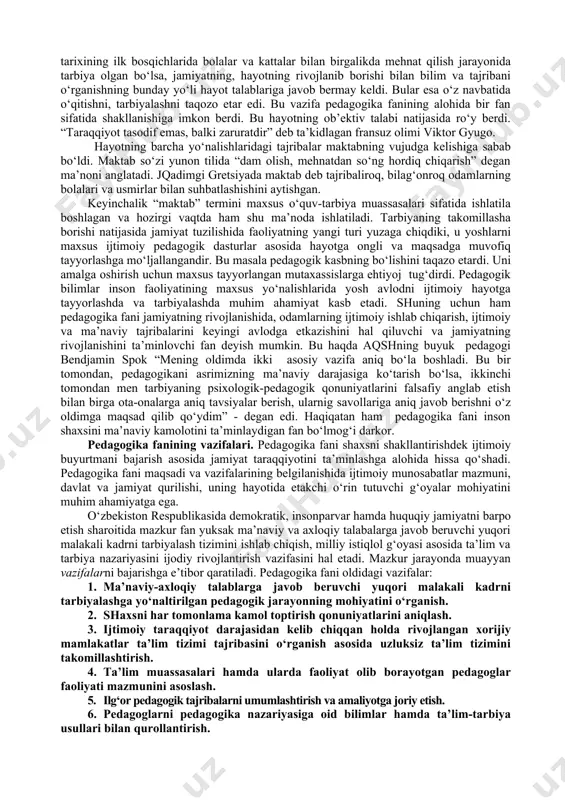 in uni taraqqiy ettiradigan va boyitadigan navbatdagi avlodga etkazib beradi” deb o‘rinli ta’kidlagan. ijtimoiy tajriba, tabiat, jamiyat, texnika va voqealarni qayta o‘zgartirish uchun zarur bo‘lgan faoliyat ususllari haqidagi bilimlar, ko‘nikma va malakalar: insonning dunyoga, odamlarga, o‘ziga nisbatan munosabatining alohida tizimi sifatidagi tarbiyalanganliklari tarkib topgandir. ijtimoiy tajriba moddiy va ma’naviy qadriyatlarning yig‘indisi sifatida ijtimoiy ongning turli shakllarida shuningdek, ijtimoiy munosabatlar, hulq atvor tizimida mujassamlashgan tarbiya muayyan ijtimoiy funksiyalarni bajarishga tayyor bo‘lgan shaxsni voyaga etkazadi. inson egallab olishi lozim bo‘lgan ijtimoiy tajriba qanchalik murakkab bo‘lgani sari, bu tajribani etkazish yuzasidan maxsus tashkil etilgan faoliyatga ya’ni (biror ishlab chiqarishni o‘rgatishga) ehtiyoji paydo bo‘la boshladi. tarbiya mohirlik va ishning ko‘zini bilishni talab eta boshladi. tarbiyani amalga oshirish, anglash va bu sohadagi tajribalarni o‘rganishga ehtiyoj tug‘ilishi natijasida pedagogika fani yuzaga keldi. agar insoniyat tarixining ilk bosqichlarida bolalar va kattalar bilan birgalikda mehnat qilish jarayonida tarbiya olgan bo‘lsa, jamiyatning, hayotning rivojlanib borishi bilan bilim va tajribani …