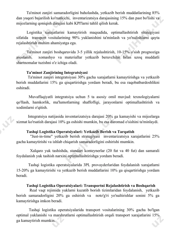 ast bo'lishi va mijozlarning qoniqish darajasi kabi kpi'larni tahlil qilish kerak. logistika xarajatlarini kamaytirish maqsadida, optimallashtirish strategiyasi sifatida transport vositalarining 90% yuklanishini ta'minlash va yo'nalishlarni qayta rejalashtirish muhim ahamiyatga ega. ta'minot zanjiri boshqaruvida 3-5 yillik rejalashtirish, 10-15% o'sish prognoziga asoslanib, xomashyo va materiallar yetkazib beruvchilar bilan uzoq muddatli shartnomalar tuzishni o'z ichiga oladi. ta'minot zanjirining integratsiyasi ta'minot zanjiri integratsiyasi 30% gacha xarajatlarni kamaytirishga va yetkazib berish muddatlarini 15% ga qisqartirishga yordam beradi, bu esa raqobatbardoshlikni oshiradi. muvaffaqiyatli integratsiya uchun 5 ta asosiy omil mavjud: texnologiyalarni qo'llash, hamkorlik, ma'lumotlarning shaffofligi, jarayonlarni optimallashtirish va xodimlarni o'qitish. integratsiya natijasida inventarizatsiya darajasi 20% ga kamayishi va mijozlarga xizmat ko'rsatish darajasi 10% ga oshishi mumkin, bu esa daromad o'sishini ta'minlaydi. tashqi logistika operatsiyalari: yetkazib berish va tarqatish "just-in-time" yetkazib berish strategiyasi inventarizatsiya xarajatlarini 25% gacha kamaytirishi va ishlab chiqarish samaradorligini oshirishi mumkin. xalqaro yuk tashishda, standart konteynerlar (20 fut va 40 fut) dan samarali foydalanish …