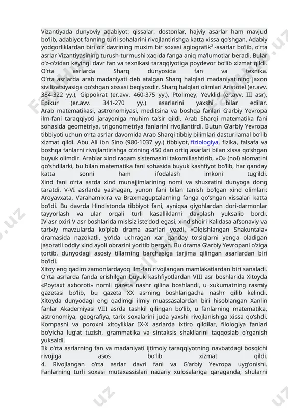 kopiy kesariyskiy forslar, gotlar va boshqalar bilan bo‘lib o‘tgan urushlar haqida «urushlar tarixi» va «qurilishlar», «sirli tarix» singari asarlari bilan vizantiyada tarix fanining rivojlanishiga katta hissa qo‘shdi. vizantiyaning vi asrda o‘tgan yana bir tarixchisi agafiy o‘zining «yustinianning podshohlik qilishi» asarida prokopiy asarlariga ancha muhim qo‘shimchalar kiritdi, ularni to‘ldirdi, o‘rnida u bergan ma’lumotlarni tasdiqlab o‘tdi. vizantiyaning vi asrdagi yirik olimlari: aleksandr tallskiy va pavel eginskiylar tibbiyot, isidor miletskiy va anfimiy trallpskiy (bular avliyo sofiya ibodatxonasining asosiy quruvchilari bo‘lgan) matematika-mexaniqa, kozma indikoplavt geografiya singari aniq fanlarni rivojlantirishga katta hissa qo‘shdilar. indikoplavt asarlarida geografik noaniqliklar bo‘lishiga qaramasdan, u afrika va hindiston, qizil dengiz va hind okeani haqida fanga bir qancha qimmatli ma’lumotlar bergan. uning koinotga nisbatan geosentrik qarashlari o‘rta asr faniga qo‘shgan buyuk xizmati bo‘ldi. ix-xi asrlarda vizantiya olimlari qadimgi dunyoning fan, san’at, adabiyotga oid asarlarini to‘pladilar, muttasil o‘rgandilar va ulardan turli to‘plamlar tuzdilar. imperator konstantin vii bogryanorodniy (912-959 yy.)ning «imperiyani idora qilish …