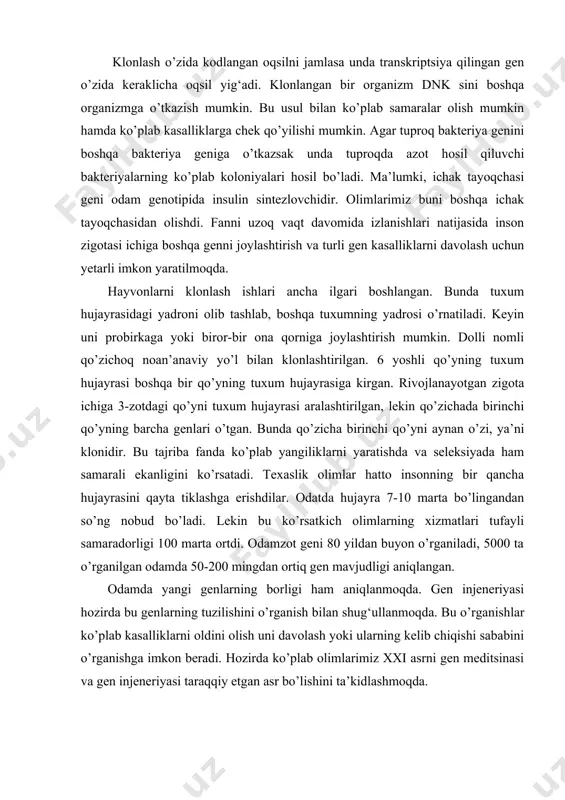 a imkon beradi. hozirda ko’plab olimlarimiz xxi asrni gen meditsinasi va gen injeneriyasi taraqqiy etgan asr bo’lishini ta’kidlashmoqda. gen muhandisligi usullari asosida ko’plab yangi nuklein kislotalarning yaratilishi in vitro hujayralar olish, genetika va molekulyar biologiya fanlari sohasida tub o’zgarishlar sodir etdi. hozirda gen muhandisligi va genetika so’zlari bir-biriga sinonim sifatida ko’p ishlatiladi, aytish mumkinki genetika so’zi umuman biz tushunishimiz uchun qulay bo’lgan iboradir. gen muhandislikda nafaqat bitta gen, balki bir butun genlar bilan bog‘liq holda ish olib boriladi. genetika fani – o’simliklar va hayvonlarning yaqin yoki uzoq formalarini bir-biriga qo’shib yangi duragay organizmlar oladi. olingan duragay organizmlar genotip jihatdan ota-ona organizmidan qisman farq qiladi. gen muhandisligi fani bu usulga qarshi o’laroq u bir-biriga yaqin bo’lmagan uzoq organizmlarni bir-biriga qo’shib yangi nasl olish imkonini beradi. dnk bo’laklarini elektrofarez moslamasida kuchli elektr maydonida katta-kichikligiga qarab ajratildi va hosil bo’lgan bo’laklar maxsus bo’yoq bilan bo’yaladi. natijada bir xil kattalikdagi dnk bo’laklarini to’planishni oddiy …