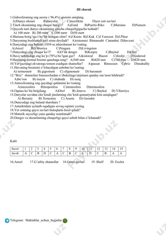 uvchi yarim aylana chiziqlar nima deyiladi ? a) ekvator b) parallel c) meridian d) gorizontal 14.qutb yulduzi qaysi yulduz turkumiga mansub ? a) kichik ayiq b) katta ayiq c) tarozi d) mezon 15.quyoshga nisbatan yaqinligiga ko’ra uchinchi o’rindagi sayyorani aniqlang. a) mars b) yer c) venera d) merkuriy 16.havo harorati o’xshash bo’lgan nuqtalarni tutashtiradigan chiziqlar nima deyiladi ? 17.yangi oy qachon va qaysi tomonda ko’rinadi? 18.yer yuzidagi qutblardan barobar uzoqlikda o’tkazilgan aylana chiziq ? 19.quyosh bilan yer sharining oralig’i o’rta hisobda qanchaga teng? 20.yerning havo qobig’i nima deyiladi ? kalit savol 1 2 3 4 5 6 7 8 9 10 11 12 13 14 15 javob c c a a a c a c a b b b c a b 16. izoterma 17. kechqurun, g’arb tomonda 18. ekvator 19.149 mln km ga 20. atmosfera iii chorak 1.gidrosferaning eng asosiy ( 96,4%) qismini aniqlang. a)dunyo okeani b)daryolar c)muzliklar d)yer …