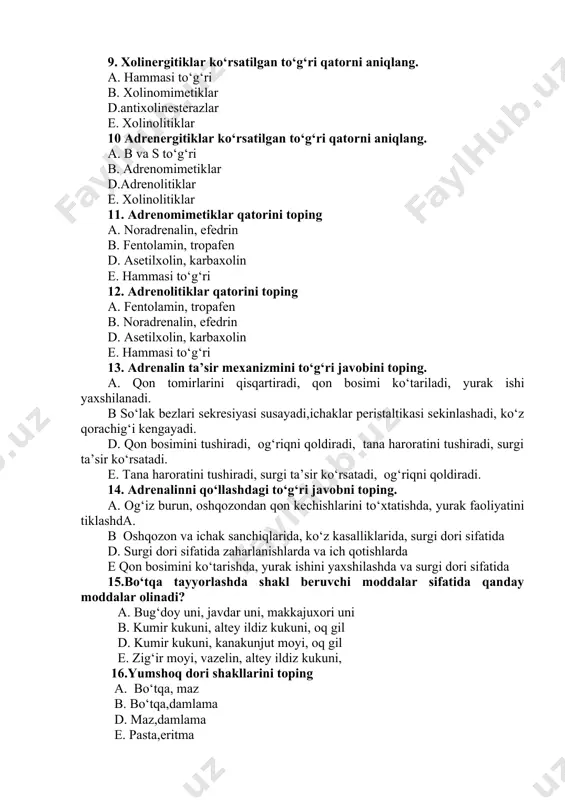 ak ishi yaxshilanadi. b so‘lak bezlari sekresiyasi susayadi,ichaklar peristaltikasi sekinlashadi, ko‘z qorachig‘i kengayadi. d. qon bosimini tushiradi, og‘riqni qoldiradi, tana haroratini tushiradi, surgi ta’sir ko‘rsatadi. e. tana haroratini tushiradi, surgi ta’sir ko‘rsatadi, og‘riqni qoldiradi. 14. adrenalinni qo‘llashdagi to‘g‘ri javobni toping. a. og‘iz burun, oshqozondan qon kechishlarini to‘xtatishda, yurak faoliyatini tiklashda. b oshqozon va ichak sanchiqlarida, ko‘z kasalliklarida, surgi dori sifatida d. surgi dori sifatida zaharlanishlarda va ich qotishlarda e qon bosimini ko‘tarishda, yurak ishini yaxshilashda va surgi dori sifatida 15.bo‘tqa tayyorlashda shakl beruvchi moddalar sifatida qanday moddalar olinadi? a. bug‘doy uni, javdar uni, makkajuxori uni b. kumir kukuni, altey ildiz kukuni, oq gil d. kumir kukuni, kanakunjut moyi, oq gil e. zig‘ir moyi, vazelin, altey ildiz kukuni, 16.yumshoq dori shakllarini toping a. bo‘tqa, maz b. bo‘tqa,damlama d. maz,damlama e. pasta,eritma 17.tarkibiy qismlariga qarab linimentlar……qismga bo‘linadi? a. 3 b. 2 d. 4 e. 5 18.podofillin saqlovchi surgi dorilarni aniqlang a. fenolftalein, …