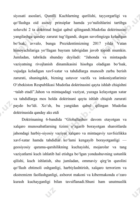 ek ustuvor vazifalarga tayangan holda, mamlakatimiz mudofaa doktrinasi sifat jihatidan yangilandi. shuni alohida taʼkidlash joizki, doktrinamiz birinchi marta toʻliq ochiq eʼlon qilindi. bu esa mudofaa siyosatimiz ochiqligining tasdigʻidir. mamlakatimiz mudofaa qobiliyatini mustahkamlash maqsadida keyingi ikki yilda juda katta islohotlar amalga oshirildi. masalan, har bir hududda harbiy-maʼmuriy sektorlar tashkil etildi. bu amalda nima beradi? — prezidentimiz shavkat mirziyoyev tashabbusi bilan “milliy armiyamiz — bizning iftixorimiz va gʻururimiz” tamoyili asosida hududlarda mudofaa sohasida yagona davlat siyosatini yuritish, armiya va xalqning birligini taʼminlash maqsadida harbiy-maʼmuriy sektorlar tashkil etildi. mazkur sektorlar armiya bilan mahalliy hokimiyat oʻrtasidagi aloqalarni mustahkamlovchi, hududiy mudofaa masalalarini yechishda hal qiluvchi organ boʻlib xizmat qilmoqda.mudofaa sohasida amalga oshiri¬layotgan islohotlarning ulkan samara berishida, jumladan, yoshlarni harbiy-vatanparvarlik ruhida tarbiyalash, qoʻshinlar kundalik faoliyatini samarali tashkillashtirish, harbiy xizmatchilar va ularning oila aʼzolari ijtimoiy himoyasini kuchaytirish hamda harbiy shaharcha va poligonlarning infratuzilmasini rivojlantirish borasida harbiy-maʼmuriy sektorlar qoʻshilma va harbiy qism komandirlariga yaqindan koʻmaklashmoqda.bugun harbiy-maʼmuriy sektorlarning tashkil …