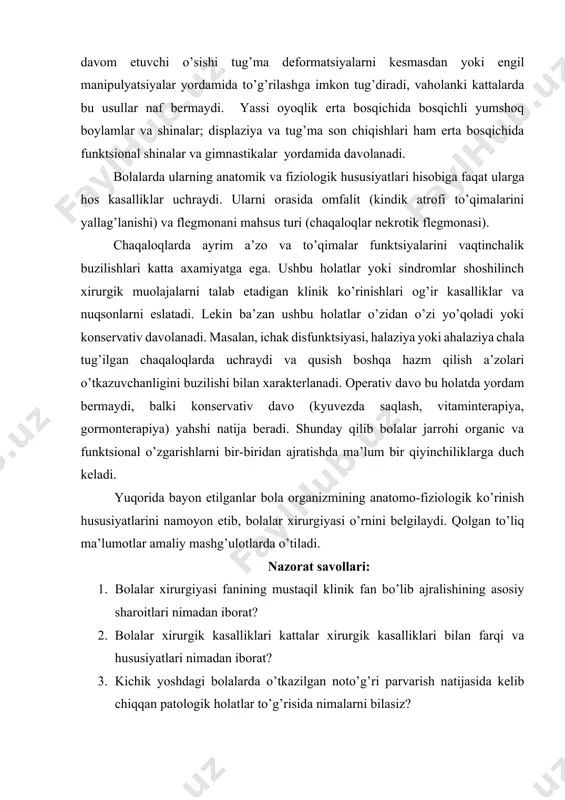rda bu usullar naf bermaydi. yassi oyoqlik erta bosqichida bosqichli yumshoq boylamlar va shinalar; displaziya va tug’ma son chiqishlari ham erta bosqichida funktsional shinalar va gimnastikalar yordamida davolanadi. bolalarda ularning anatomik va fiziologik hususiyatlari hisobiga faqat ularga hos kasalliklar uchraydi. ularni orasida omfalit (kindik atrofi to’qimalarini yallag’lanishi) va flegmonani mahsus turi (chaqaloqlar nekrotik flegmonasi). chaqaloqlarda ayrim a’zo va to’qimalar funktsiyalarini vaqtinchalik buzilishlari katta axamiyatga ega. ushbu holatlar yoki sindromlar shoshilinch xirurgik muolajalarni talab etadigan klinik ko’rinishlari og’ir kasalliklar va nuqsonlarni eslatadi. lekin ba’zan ushbu holatlar o’zidan o’zi yo’qoladi yoki konservativ davolanadi. masalan, ichak disfunktsiyasi, halaziya yoki ahalaziya chala tug’ilgan chaqaloqlarda uchraydi va qusish boshqa hazm qilish a’zolari o’tkazuvchanligini buzilishi bilan xarakterlanadi. operativ davo bu holatda yordam bermaydi, balki konservativ davo (kyuvezda saqlash, vitaminterapiya, gormonterapiya) yahshi natija beradi. shunday qilib bolalar jarrohi organic va funktsional o’zgarishlarni bir-biridan ajratishda ma’lum bir qiyinchiliklarga duch keladi. yuqorida bayon etilganlar bola organizmining anatomo-fiziologik ko’rinish hususiyatlarini …