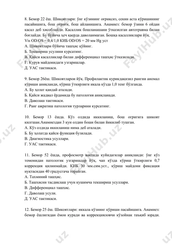 инмайди. киб 30 мм.сим.уст., кўриш майдони фиксация нуқтасидан 40 градусгача торайган. а. тахминий ташҳис. б. ташхисни тасдиклаш учун кушимча текшириш усуллари. в. дифференциал ташхис. г. даволаш усули. д. уас тактикаси. 12. бемор 25 ёш. шикоятлари: иккала кўзнинг кўриши пасайишига. анамнез: бемор ёшлигидан ёмон куради ва коррекцияловчи кўзойнак таъқиб юради. бир йил олдин (–) 7,0 д ли кўзойнак билан яхши кўрган. кўзнинг объектив ҳолати: vis ou = 0,08 (–) 9,0 д = 1,0 ou– тинч, олд қисмлари тиник. кўз туби: кнд- пушти рангда, чегаралари аниқ. миопик конус. тўр парда юпқалашган, «паркет» типида. мақўляр ва фовеал рефлекслар сийқаланган. а. тахминий ташҳис. б. даволаш тактикаси. в. касаллик профилактикаси. г. асоратлари. д. уас тактикаси. 13. бемор 40 ёш.шикоятлари: тусатдан ўнг кўзидаги оғриқга, ёругликдан қўрқишга, ёш оқишига, кўришнинг пасайишига. анамнез: бемор 20 йил давомида ревматизм билан огрийди. объектив курганда: od– аралаш инъекция, шох парда орқа юзасида преципитатлар, рангдор парда шишган, ранги, рельефи ва расми ўзгарган, …
