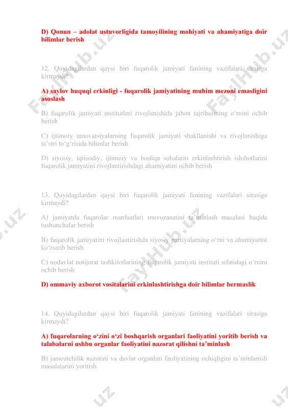 nday bilim, ko‘nikmalar shakllantirilmaydi? a) o‘tmish, bugun va kelajak voqealarini baholashda bilishning turli uslublaridan foydalanish b) fuqarolik jamiyatida davlat boshqaruv organlarini demokratlashtirish va modernizatsiyalash jarayonlari c) davlat hokimiyati organlari tizimi va fuqarolik jamiyatida davlat boshqaruvi tuzilmasini bilmaslik d) fuqarolik jamiyati qurishning mazmun mohiyati haqida muayyan bilimlarga ega bo‘lishi 17. fuqarolik jamiyati fanini o‘zlashtirish jarayonida amalga oshiriladigan masalalar doirasida talabalarda quyidagi qanday bilim, ko‘nikmalar shakllantirilmaydi? a) fuqarolik jamiyat qurishning milliy va umuminsoniy demokratik tamoyillarini b) xorijiy mamlakatlarning fuqarolik jamiyat qurish bo‘yicha ilg‘or tajriba va usullarini c) rivojlangan va rivojlanayotgan barcha mamlakatlarda mamlakatni demokratlashtirish va modernizatsiyalashning asosiy tamoyillari hamda ularning ―o‘zbek modeli tamoyillari bilan qiyosiy tahlilini d) demokratik davlat va fuqarolik jamiyatini qurishning huquqiy asoslarini 18. fuqarolik jamiyati fanini o‘zlashtirish jarayonida amalga oshiriladigan masalalar doirasida talabalarda quyidagi qanday bilim, ko‘nikmalar shakllantirilmaydi? a) taraqqiyotning - o‘zbek modeli tamoyillari mohiyatini bilishi va ulardan foydalana olishi b) markazlashgan rejali iqtisodiyot va ijtimoiy yo‘naltirilgan bozor iqtisodiyotining …