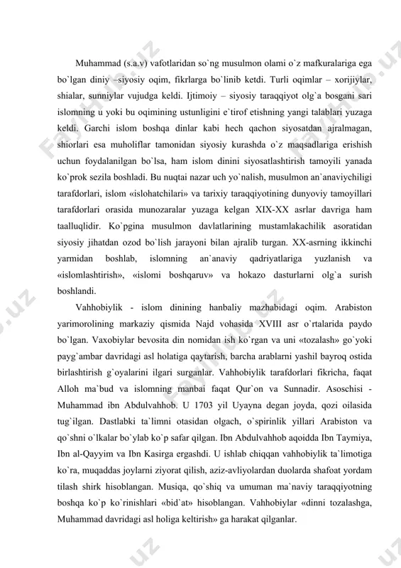 lvahhob aqoidda ibn taymiya, ibn al-qayyim va ibn kasirga ergashdi. u ishlab chiqqan vahhobiylik ta`limotiga ko`ra, muqaddas joylarni ziyorat qilish, aziz-avliyolardan duolarda shafoat yordam tilash shirk hisoblangan. musiqa, qo`shiq va umuman ma`naviy taraqqiyotning boshqa ko`p ko`rinishlari «bid`at» hisoblangan. vahhobiylar «dinni tozalashga, muhammad davridagi asl holiga keltirish» ga harakat qilganlar. hozirgi vaqtda vahhobiylik saudiya arabistonida amal qiluvchi rasmiy mafkura negizi hisoblanmaydi. xizb-ut–taxrir islomdagi noan`anaviy reaksion–ekstremistik oqim. «xizb-ut-taxrir al-islomiy» (islom ozod qilish partiyasi deb tarjima qilinadi) partiyasiga shayh taqiyitdin nabahoniy 50-yillarda asos solgan. baytul maqdis shahrida «xalifalik» islom davlatini tiklash maqsadini ko`zlagan bu diniy tashkilotning ilk bo`linmasi tuzilgan edi. shuni qayd etish joizki, turli ekstremistik va va terrorristik tashkilotlar faoliyati demokratik prinsiplarga ziddir. mavzuga doir huquqiy adabiyotlar va normativ - huquqiy hujjatlar: 1. sh.a.juzjoniy. «islom huquqshunosligi» t., 2003 2. a.mo‘minov, h. yo‘ldoshev. va b. dinshunoslik. darslik. t.,”mehnat” 2004. 3. a.r.raxmanov, a.r.raxmanov. islamskoye pravo. t.2003. “yangi asr avlodi” 4. xallof a. usul-ul fiqh. …